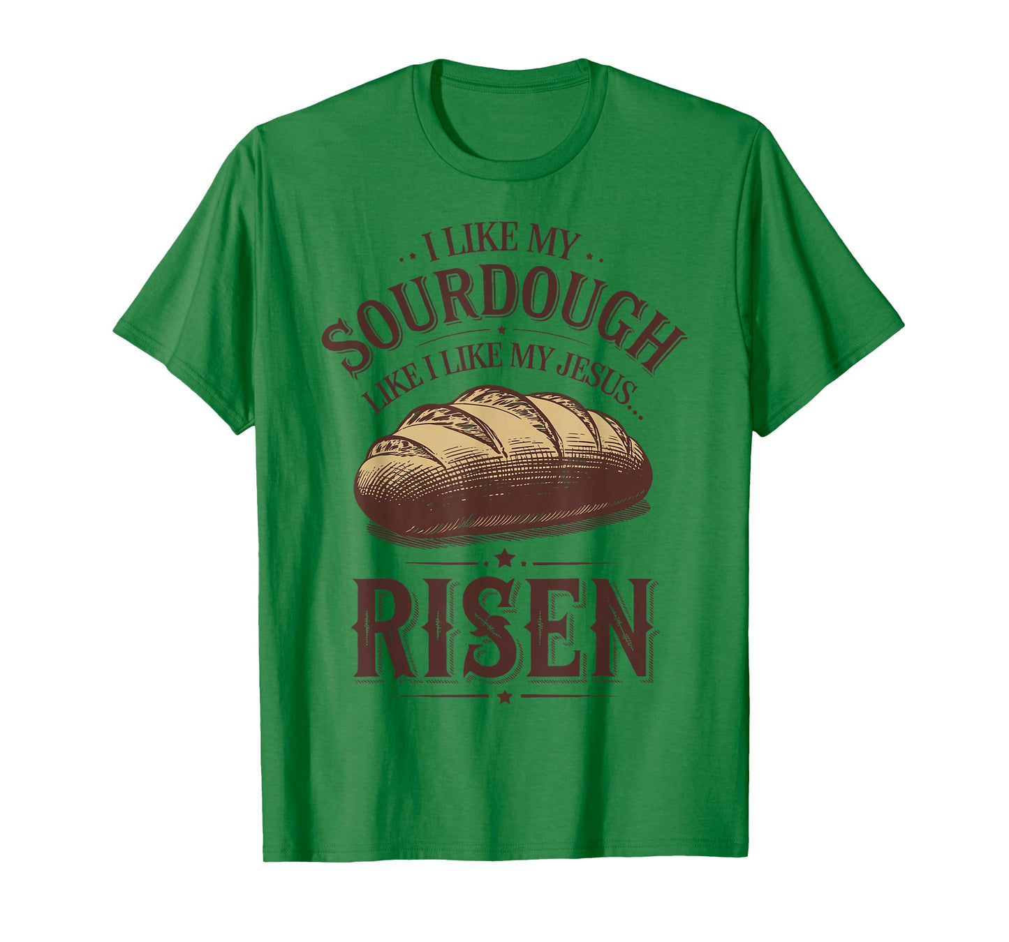 I Like My Sourdough Like I Like My Jesus Risen T-Shirt