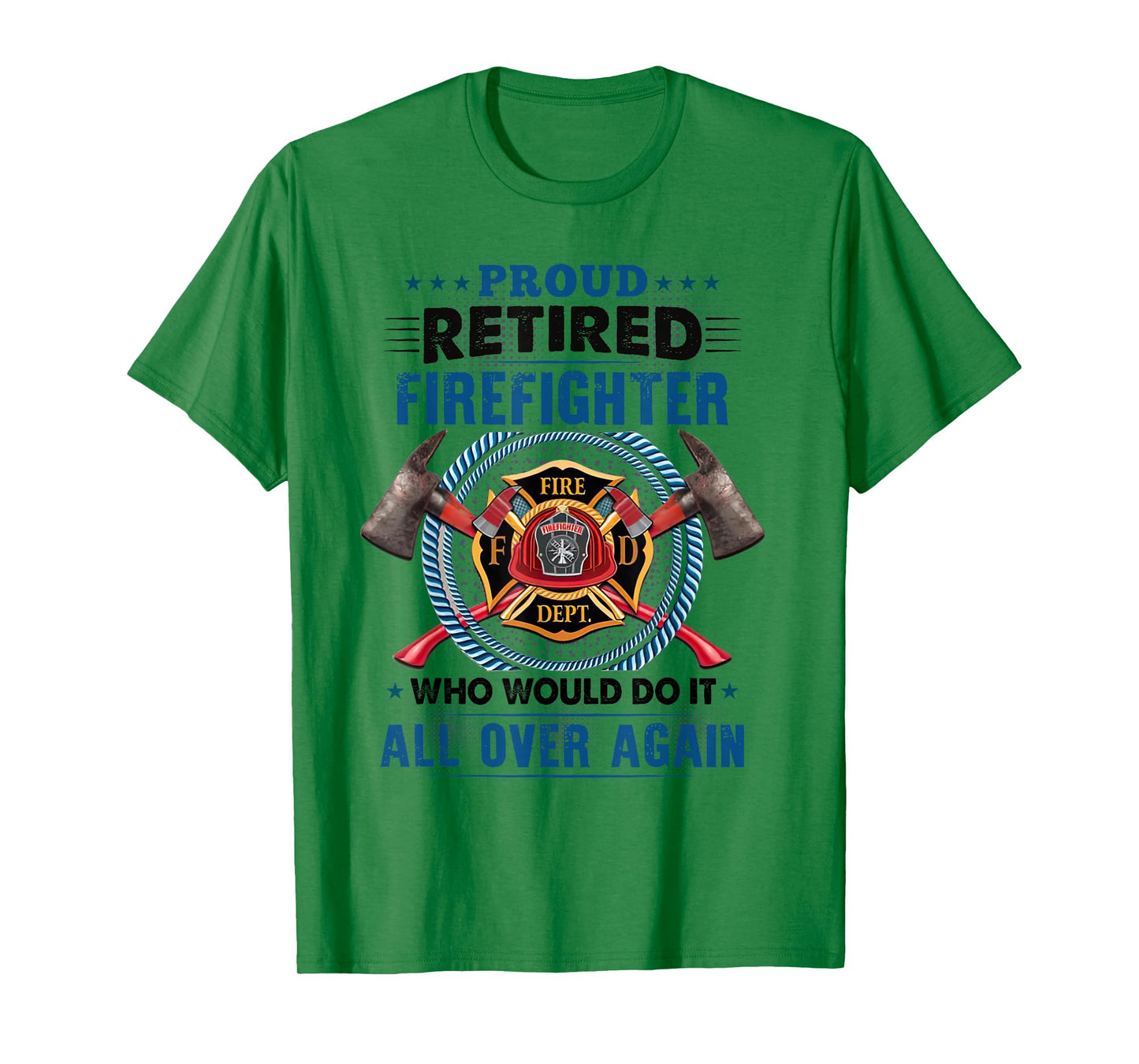 Proud Retired Firefighter Who Would Do It All Over Again T-Shirt