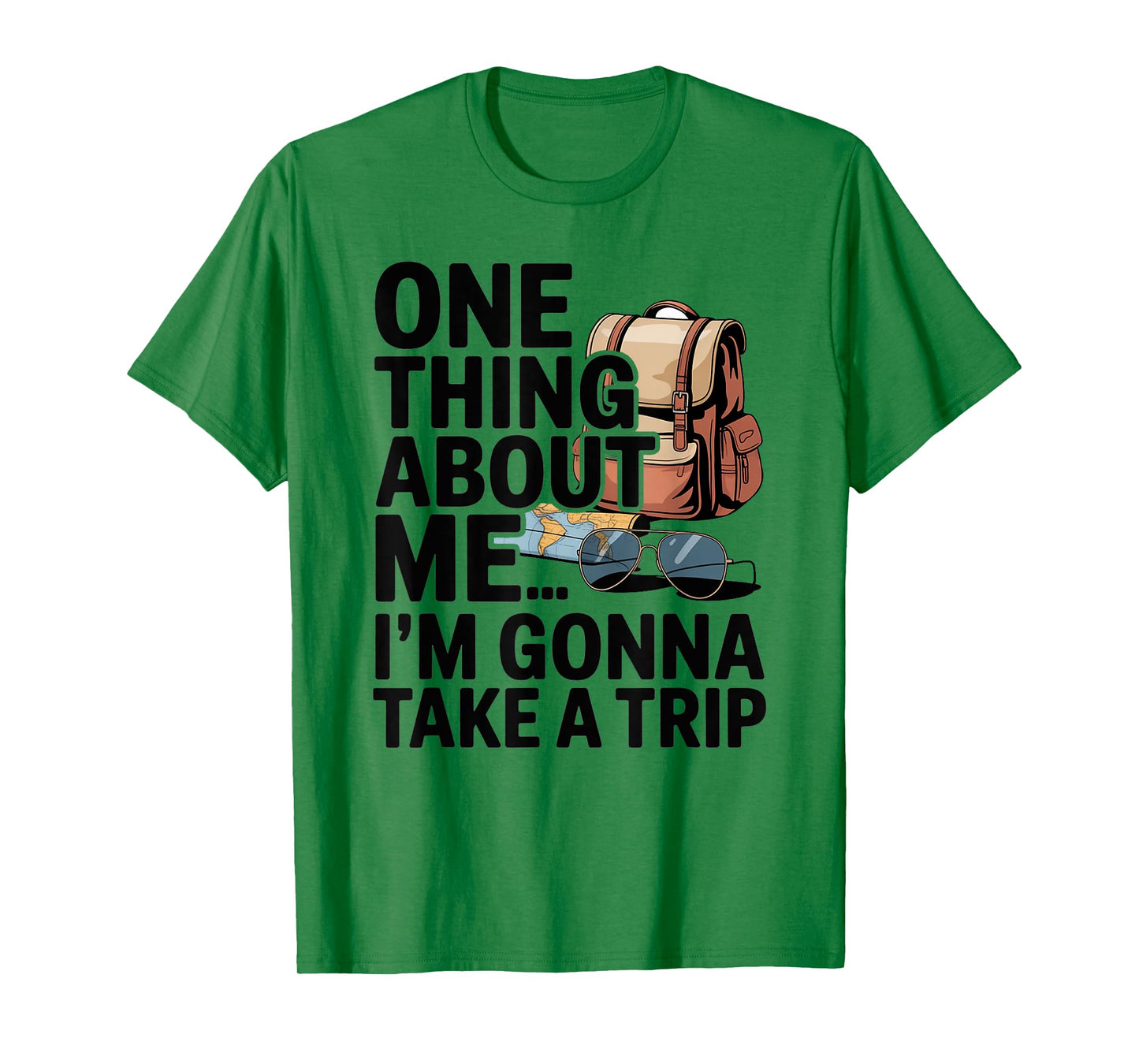One Thing About Me I'm Gonna Take A Trip T-Shirt