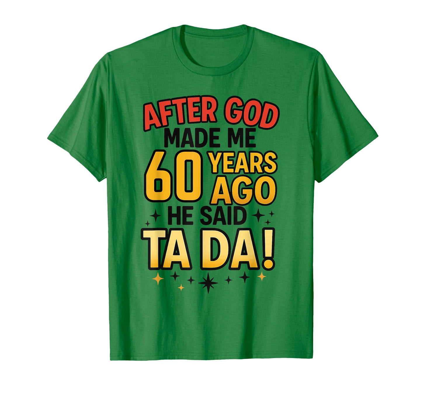 After God Made Me 60 Years Ago He Said Ta Da 60th Birthday T-Shirt