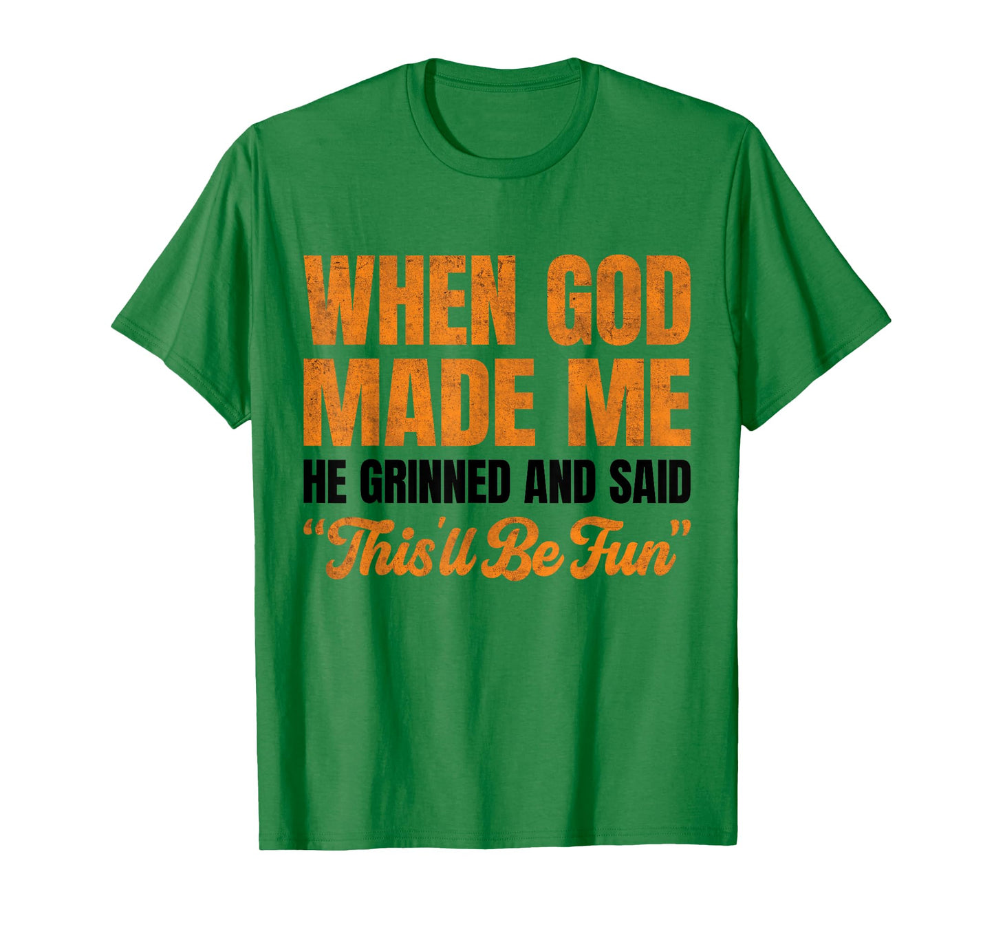 When God Made Me He Grinned and Said This'll Be Fun T-Shirt