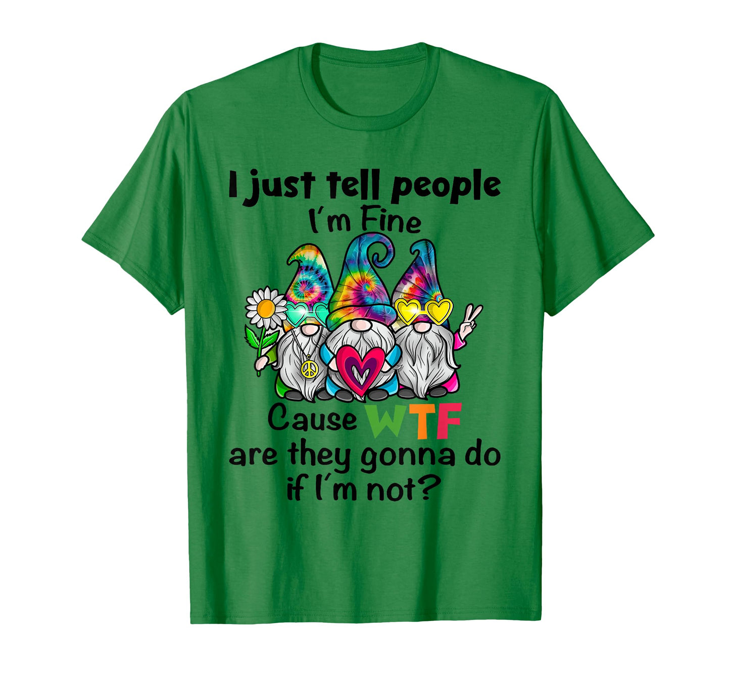 Gnome I Just Tell People I'm Fine Cause WTF are They Gonna T-Shirt