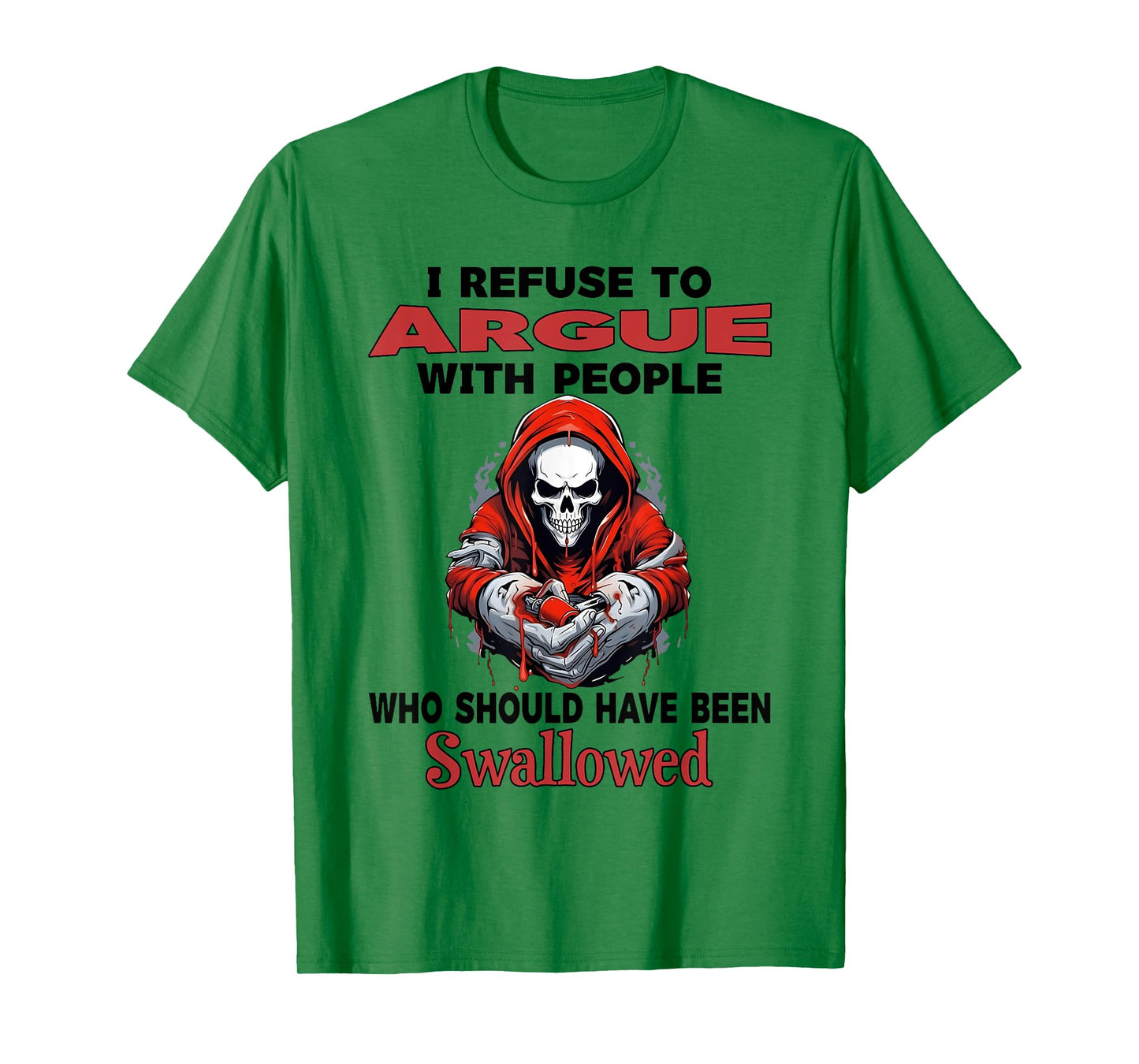 I Refuse to Argue with People Who Should Have Been Swallowed T-Shirt