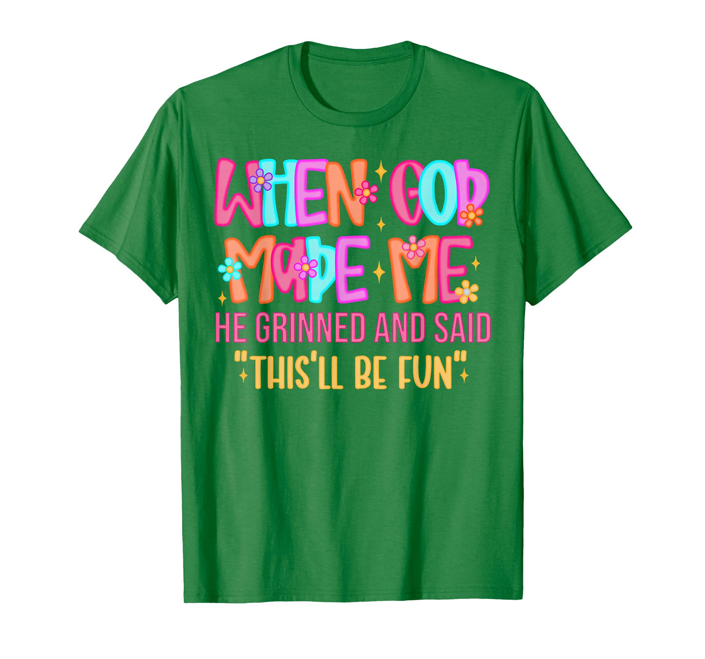 When God Made Me He Grinned and Said Funny Sarcastic Saying T-Shirt