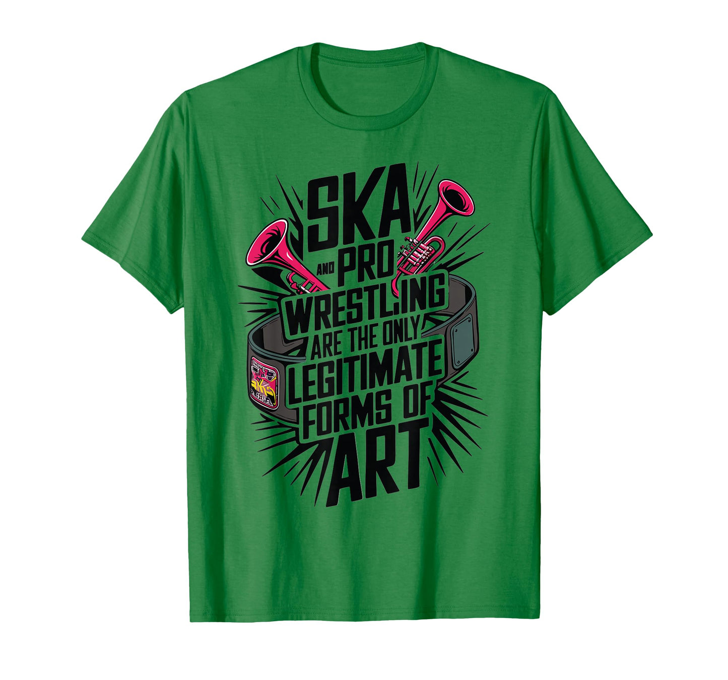 Ska And Pro Wrestling Are The Only Legitimate Forms Of Art T-Shirt