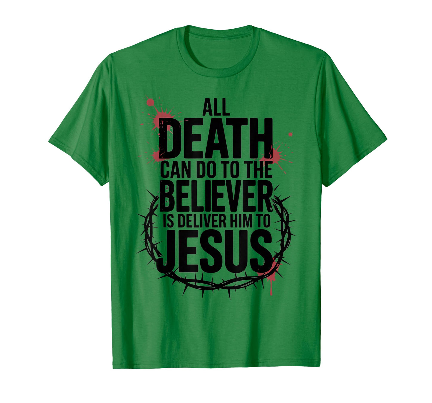 All Death Can Do to The Believer is Deliver Him to Jesus T-Shirt