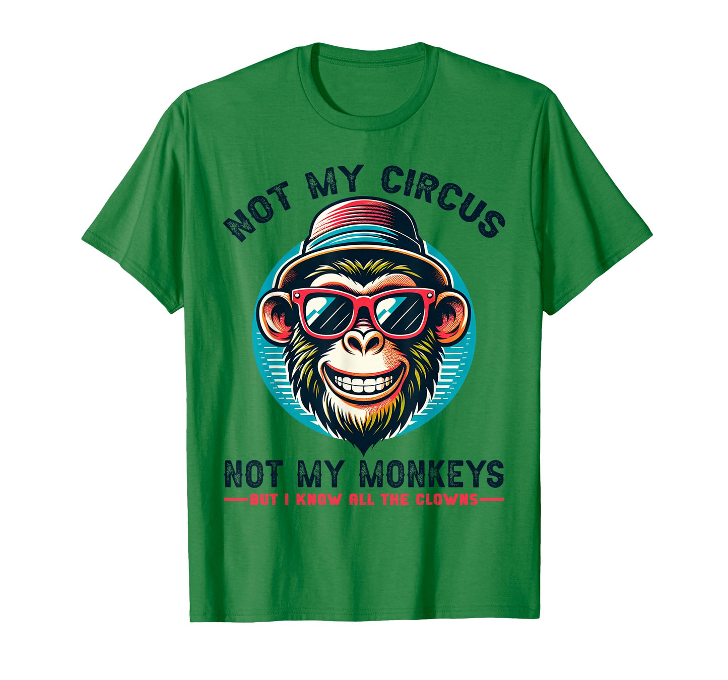 Not My Circus Not My Monkeys But I Know All The Clowns Men T-Shirt