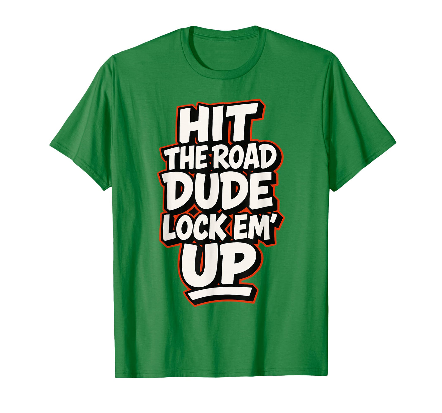 Hit The Road Dude Lock em' Up Funny Design T-Shirt