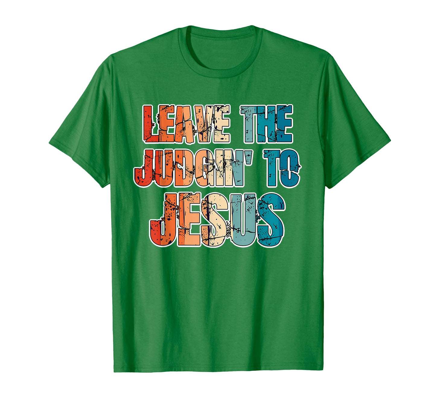 Leave The Judgin' To Jesus Funny Christian Leave The Judging T-Shirt