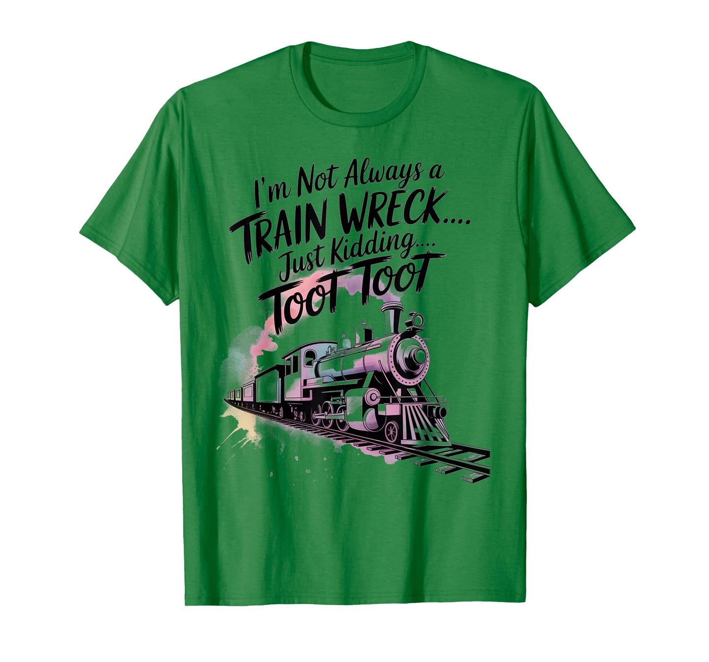 I'm Not Always A Train Wreck Just Kidding Toot Toot Train T-Shirt