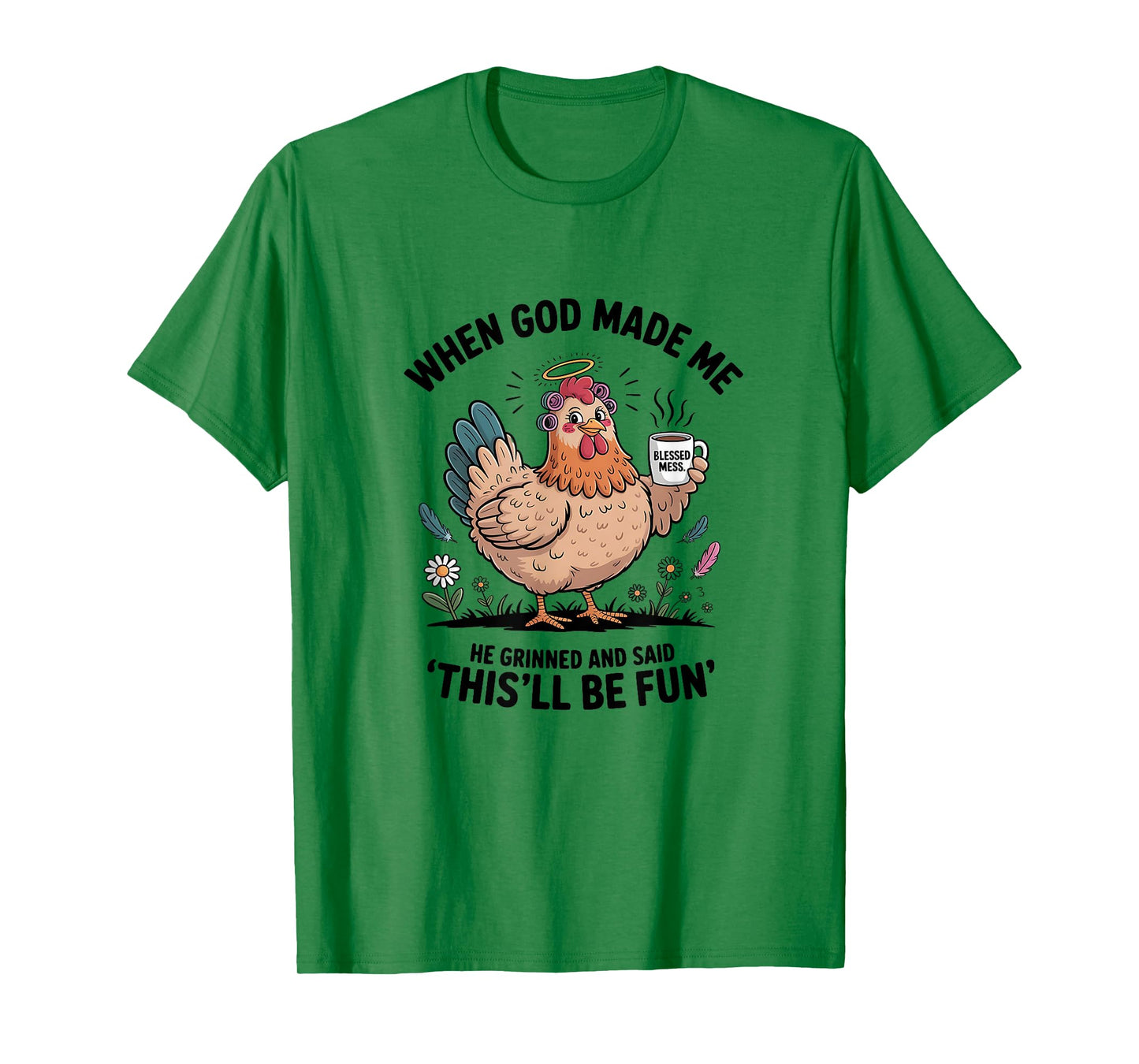 When God Made Me He Grinned and Said Funny Chicken Design Lt T-Shirt