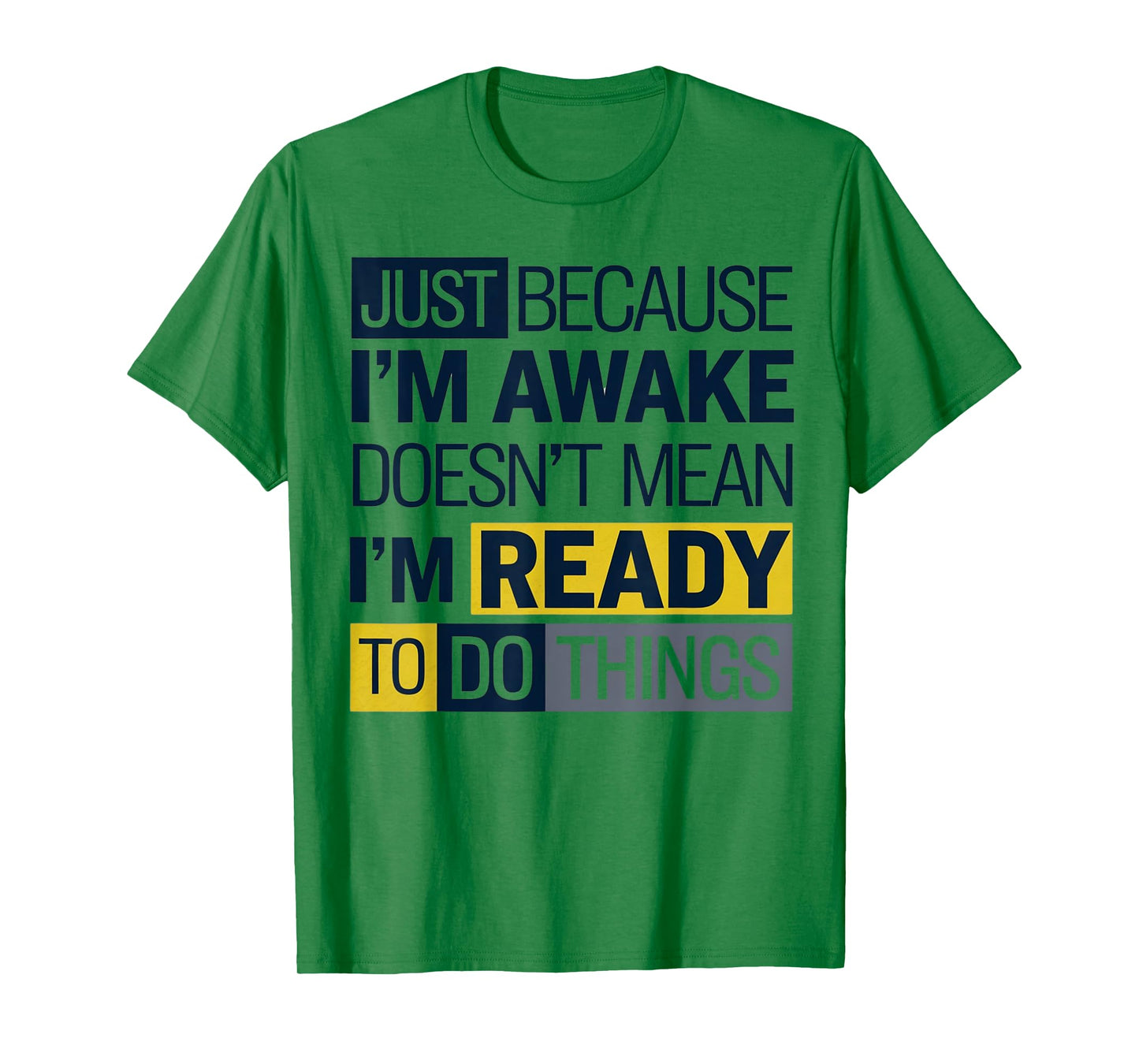 Just because I'm awake Doesn't Mean I'm Ready Funny Sarcasm T-Shirt