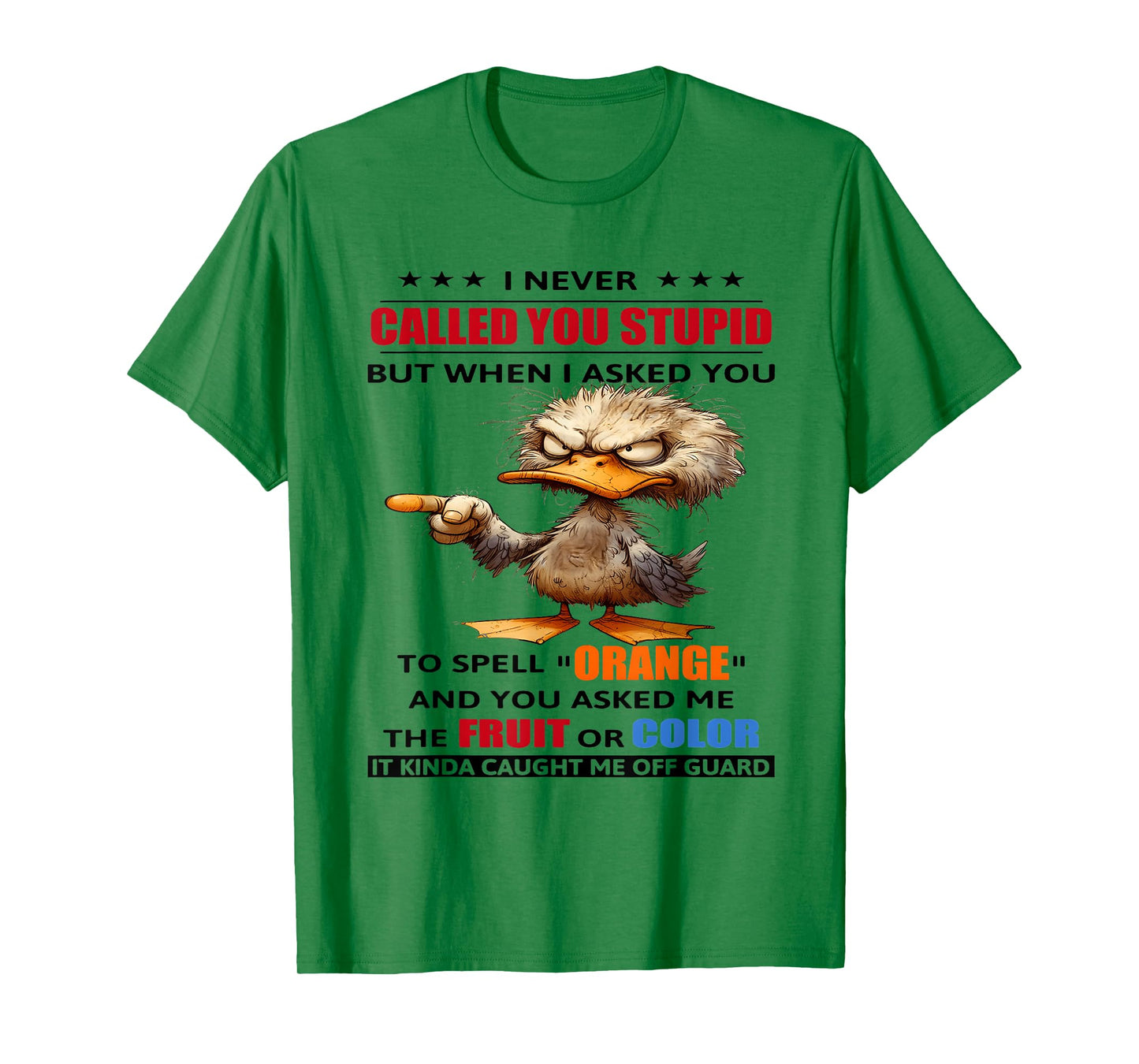 I never called you stupid but when I asked you to spell T-Shirt