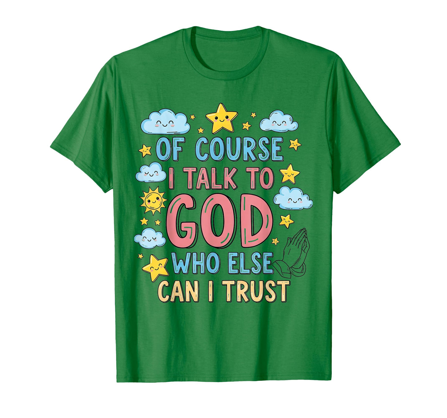 of Course I Talk to God Who Else can I Trust T-Shirt