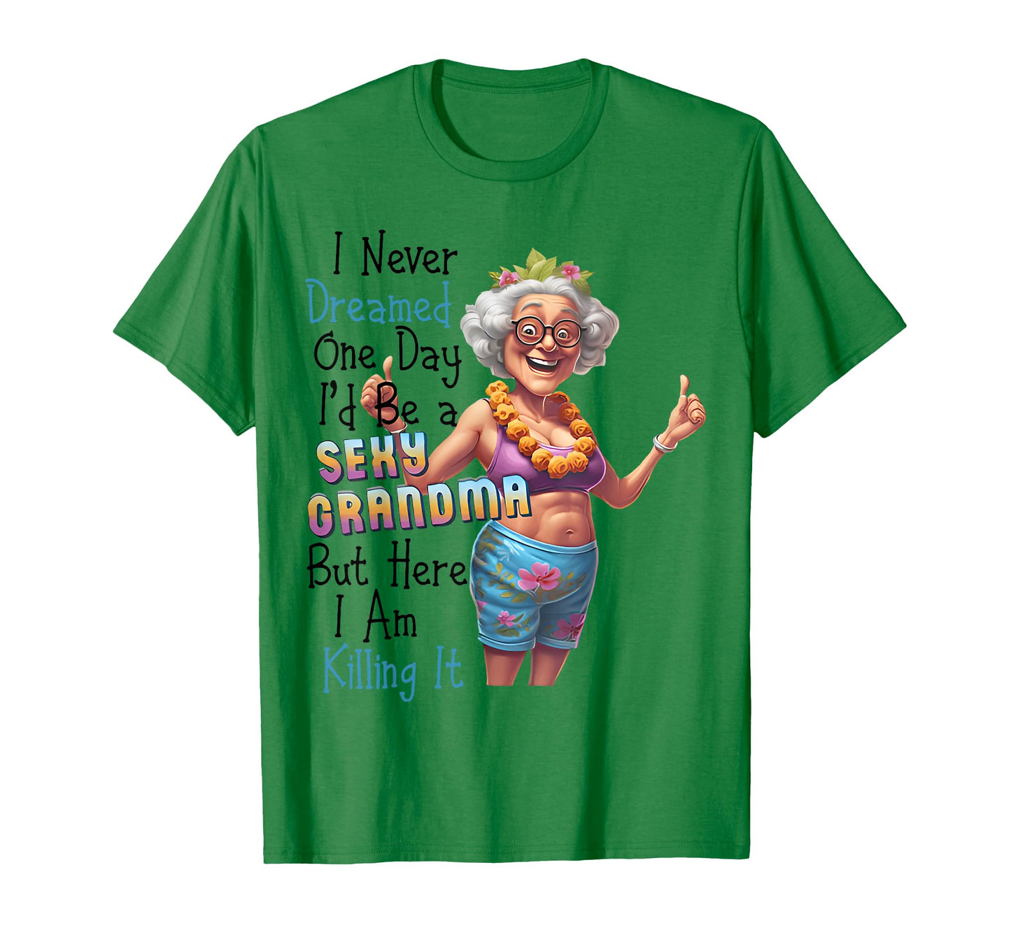 I Never Dreamed One Day I'd Be A Sexy Grandma Funny Saying T-Shirt