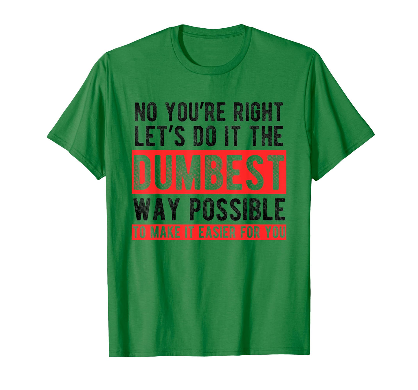 Let’s Do It The Dumbest Way Possible Funny Sarcastic Work T-Shirt