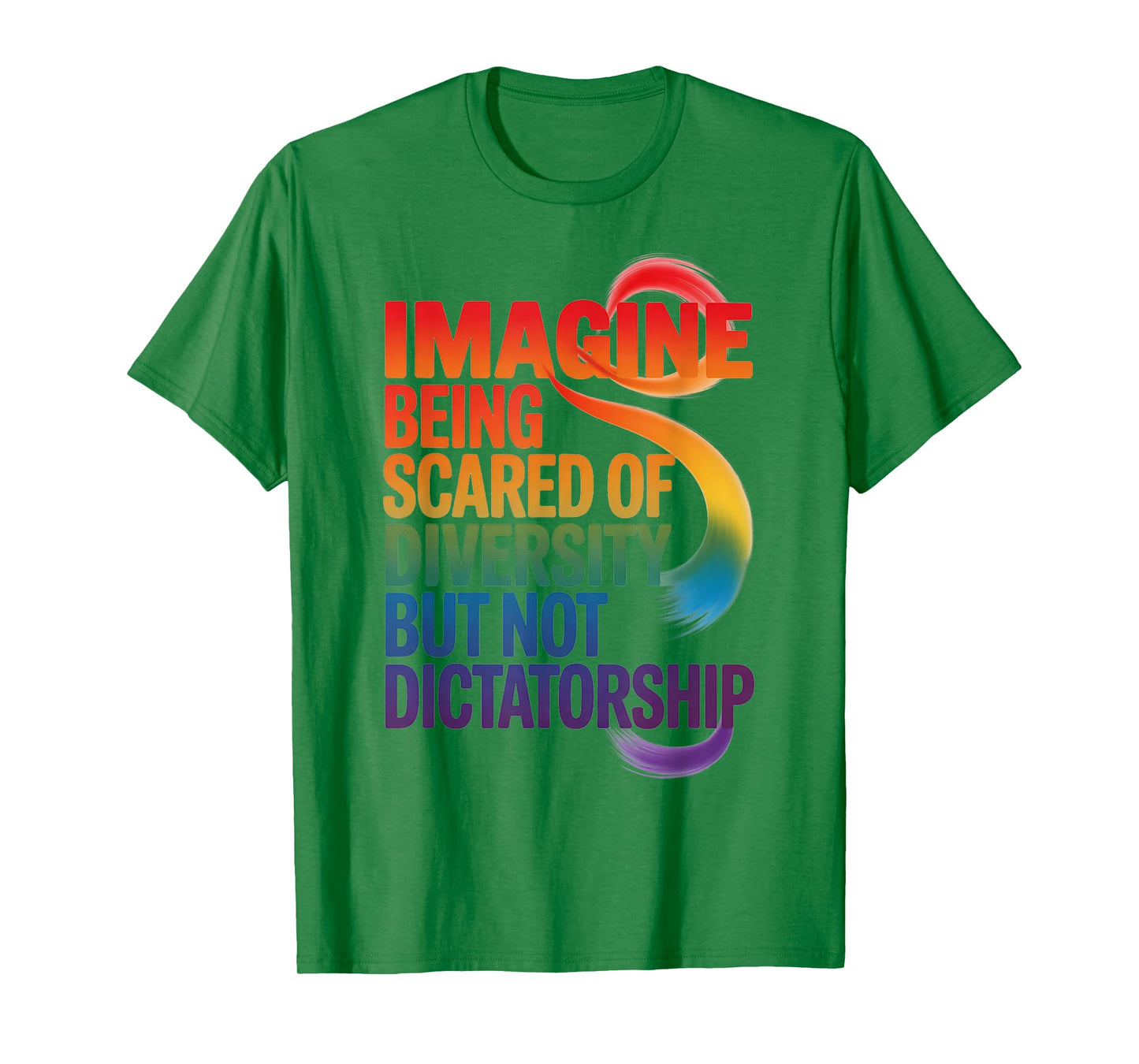 Imagine Being Scared Of Diversity But Not Dictatorship T-Shirt