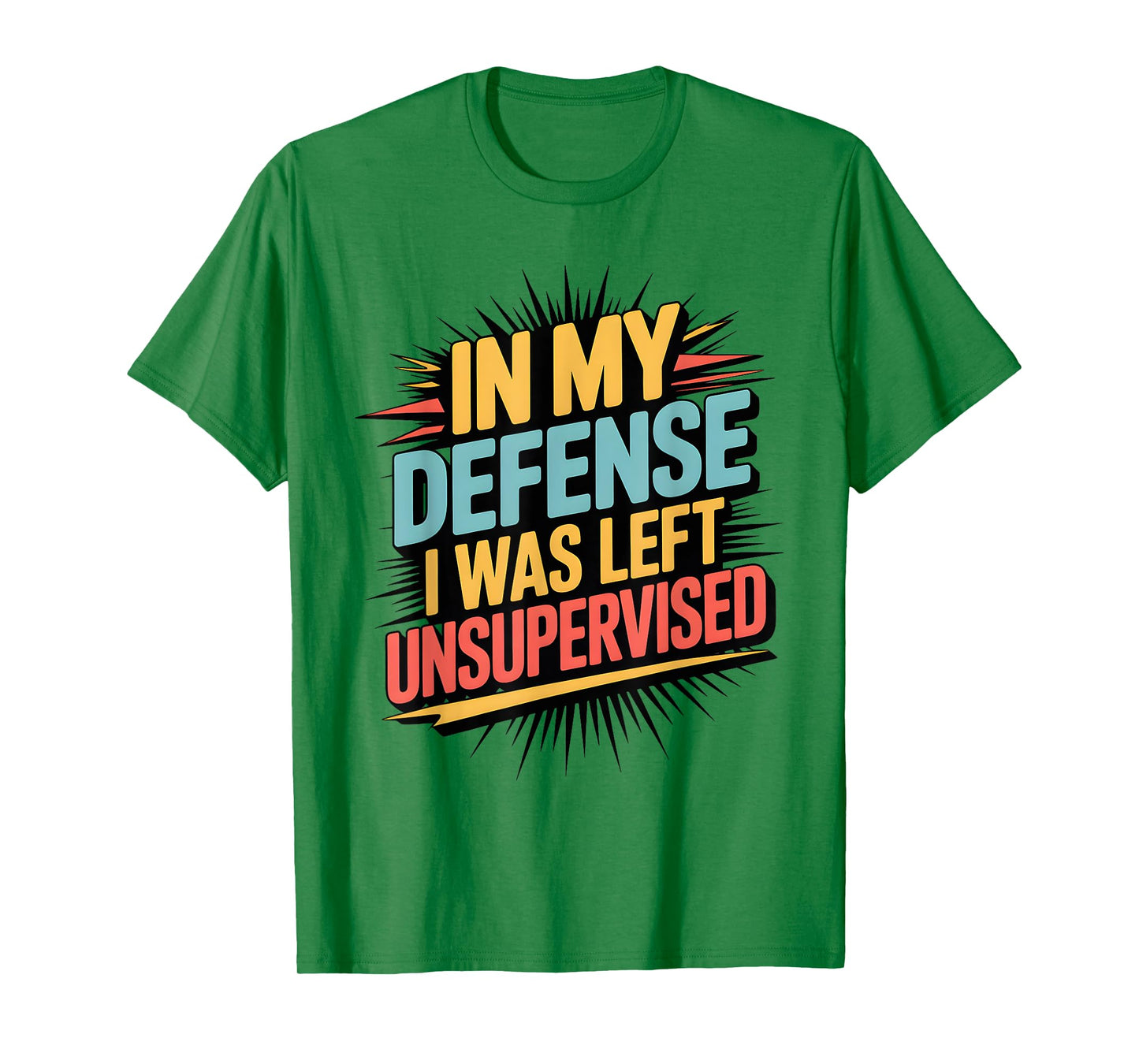 In My Defense I Was Left Unsupervised Funny Quote T-Shirt