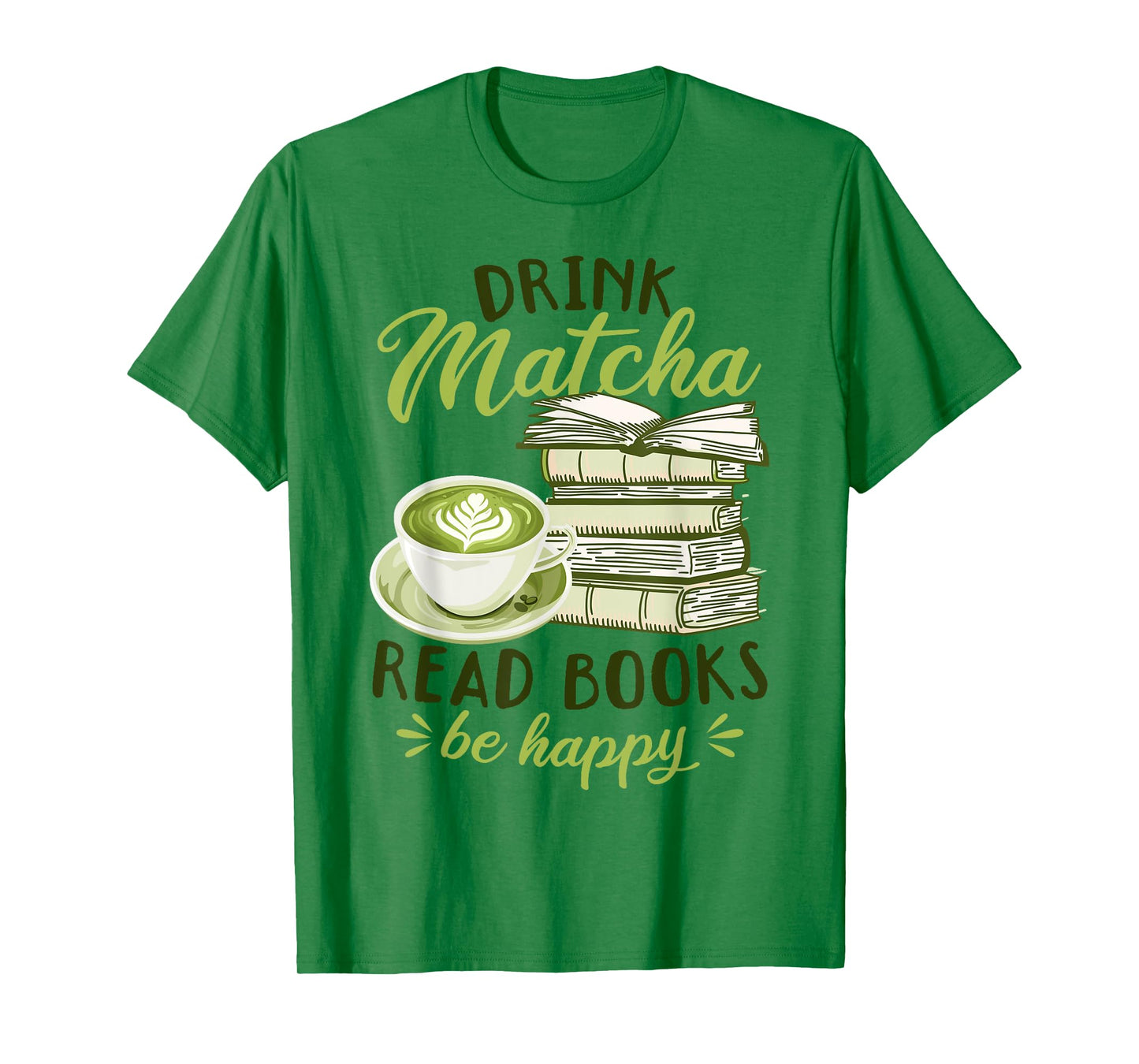 Matcha Green Tea Latte Drink Matcha Read Books Be Happy T-Shirt