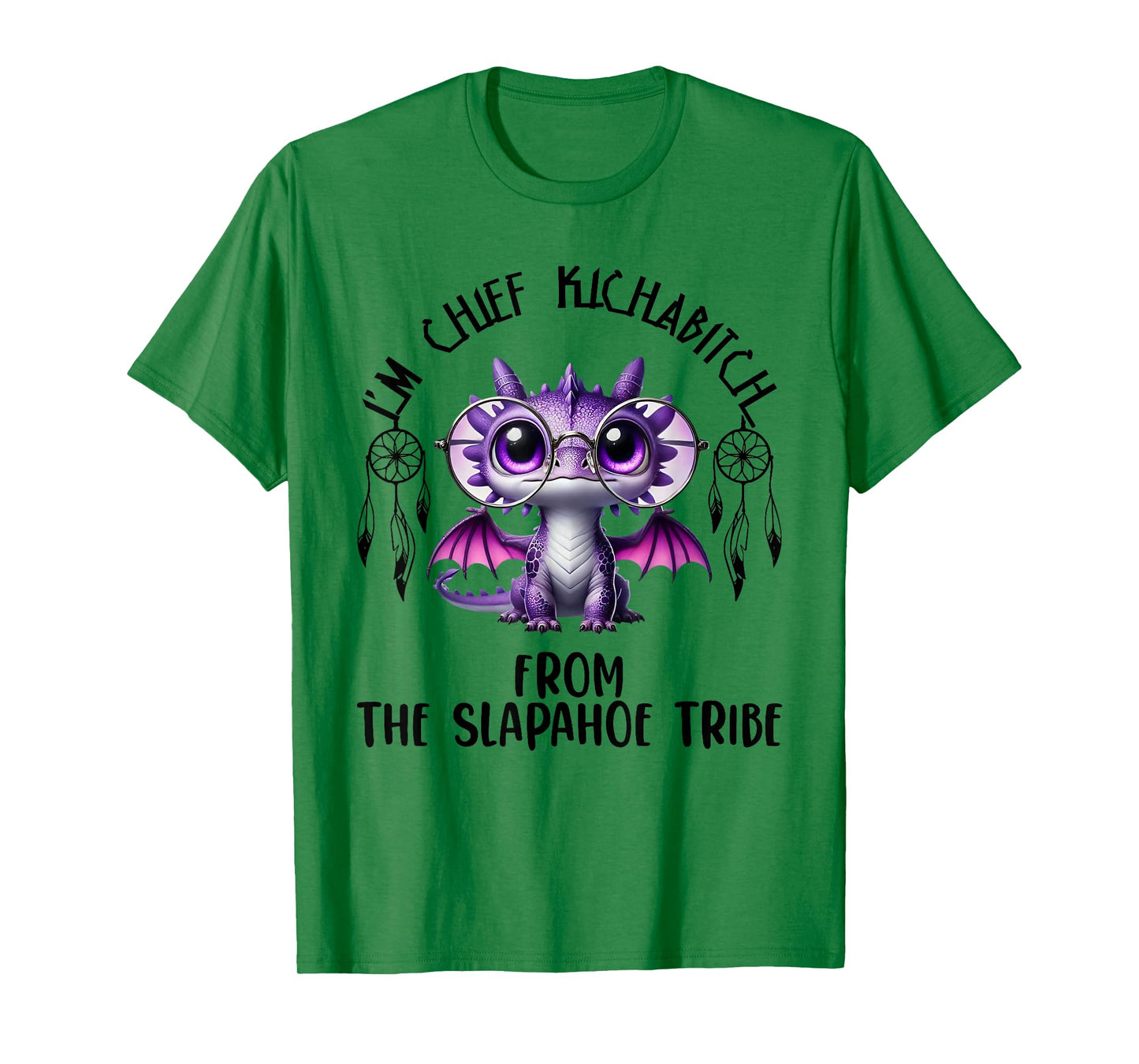 I'm Chief Kickabitch From The Slapahoe Tribe Cute Dragon T-Shirt