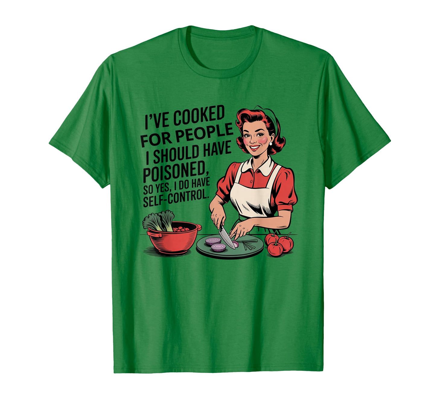 I've Cooked For People I Should Have Poisoned So Yes I Do T-Shirt