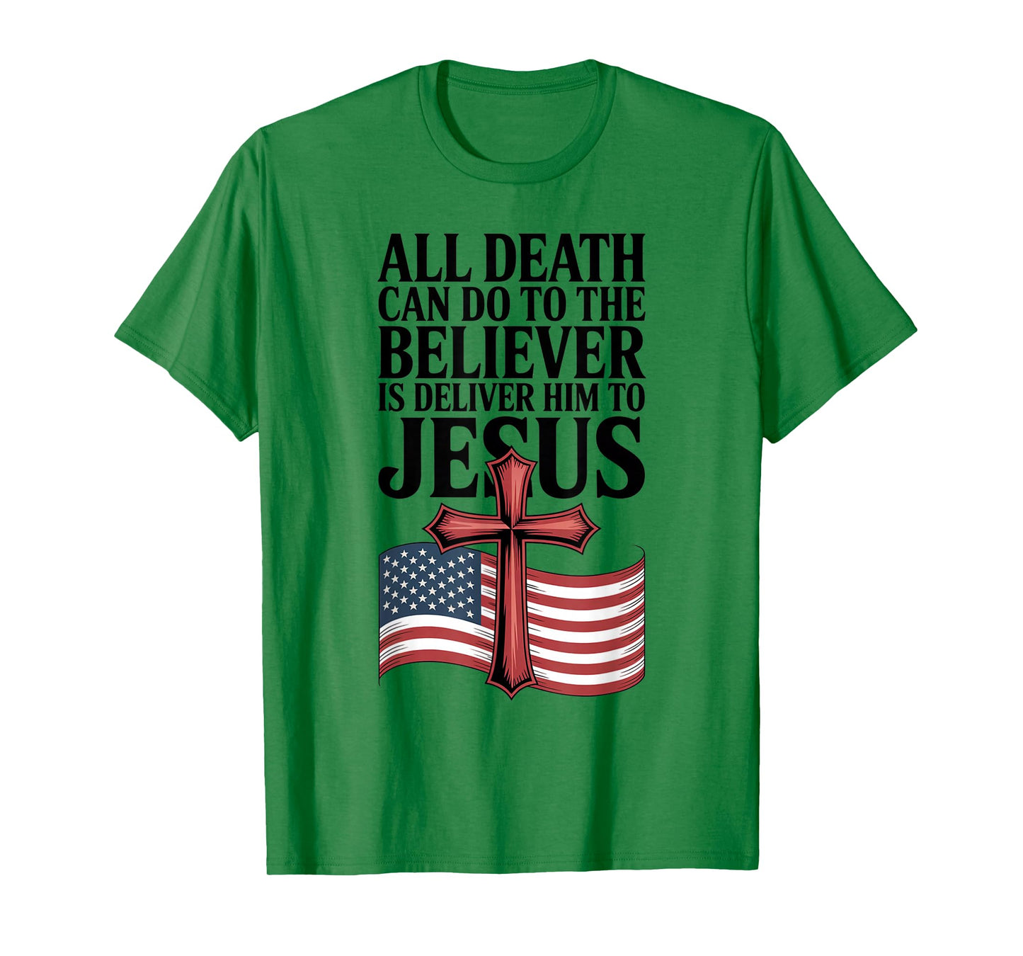 All Death Can Do to The Believer is Deliver Him to Jesus T-Shirt