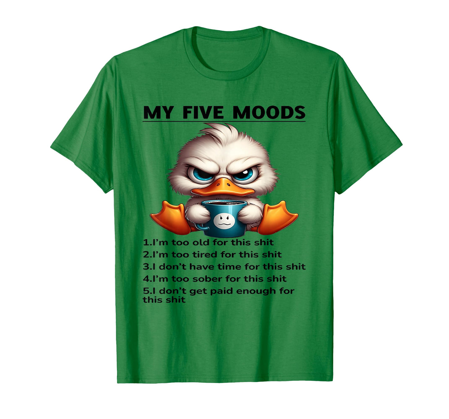 My Five Moods 1. I'm Too Old For This Shit 2. I'm Too Tired T-Shirt
