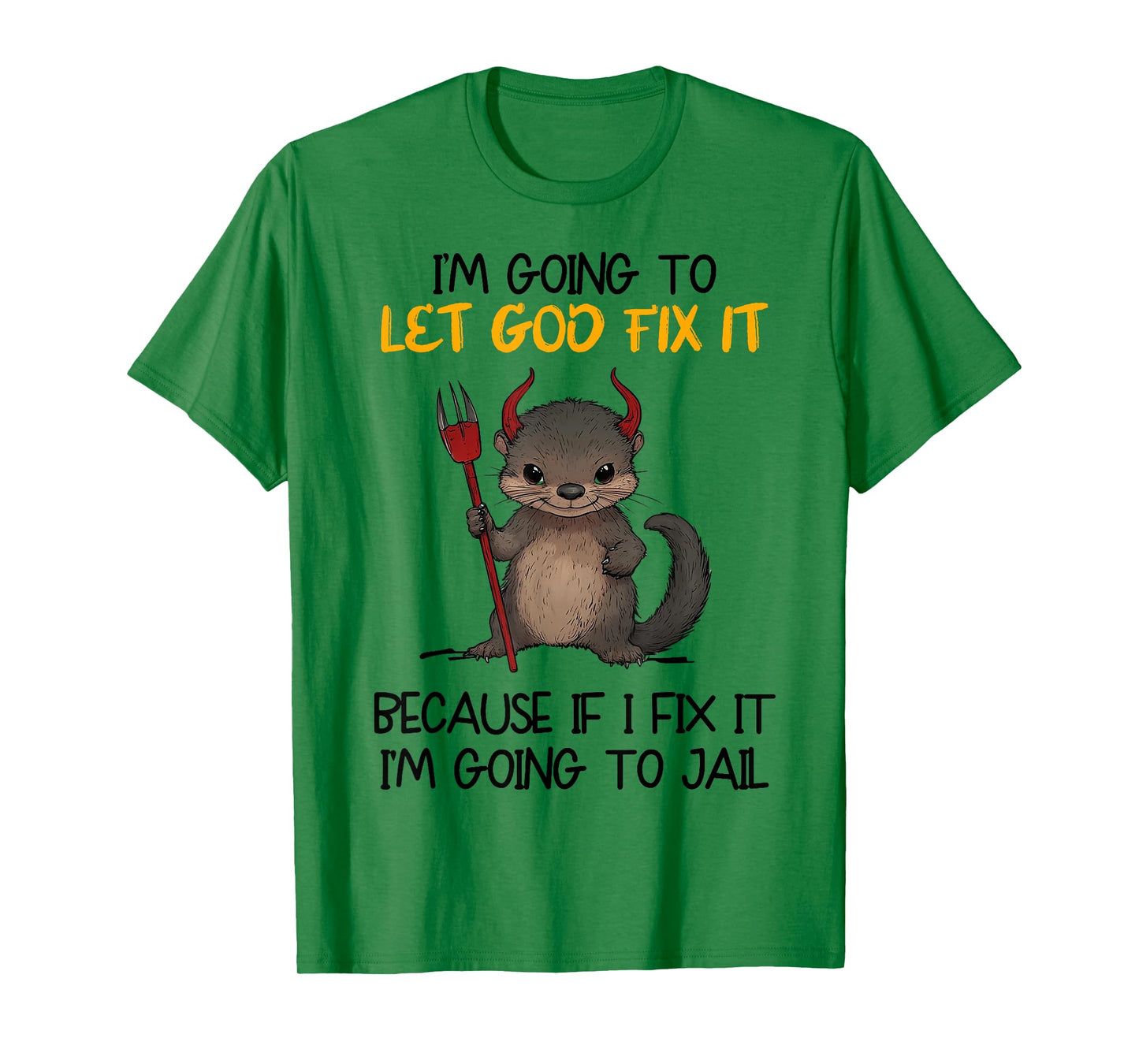 I'm Going To Let God Fix It Because If I Fix It I'm Going To T-Shirt