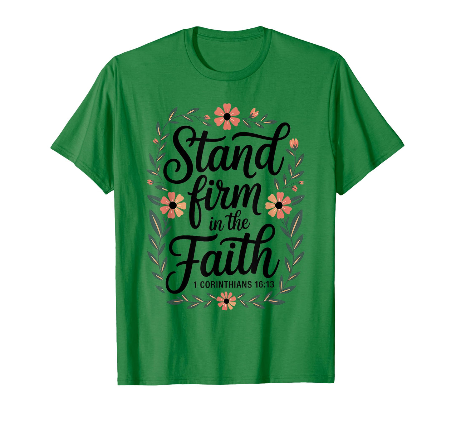 Stand Firm in The Faith 1 Corinthians 16:13 Floral Christian T-Shirt