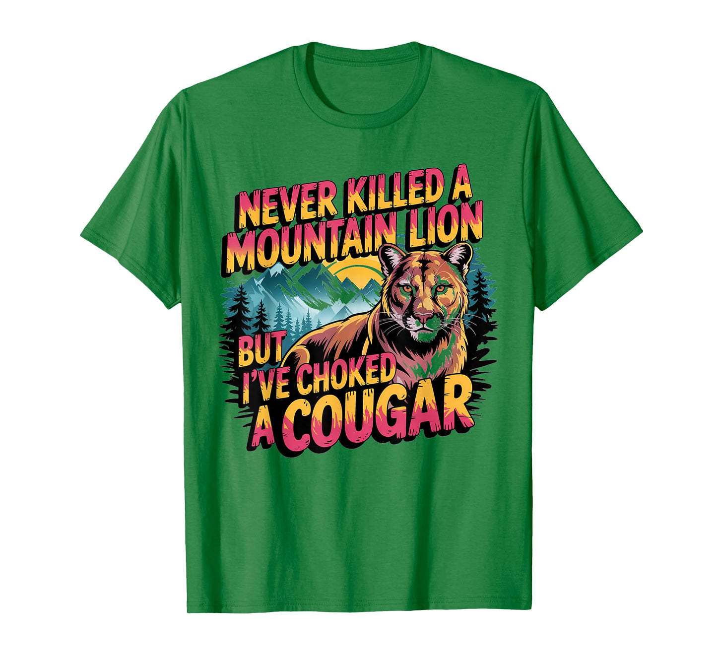 Never Killed A Mountain Lion But I've Choked A Cougar T-Shirt