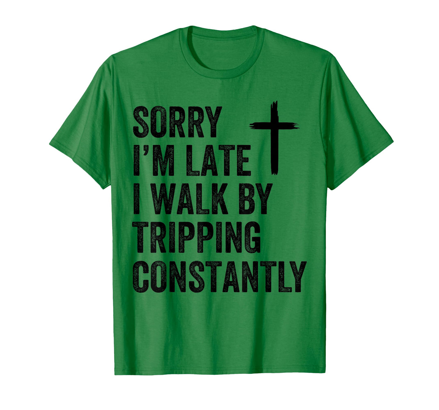 Sorry I'm Late I Walk by Faith Tripping Constantly Apparel T-Shirt