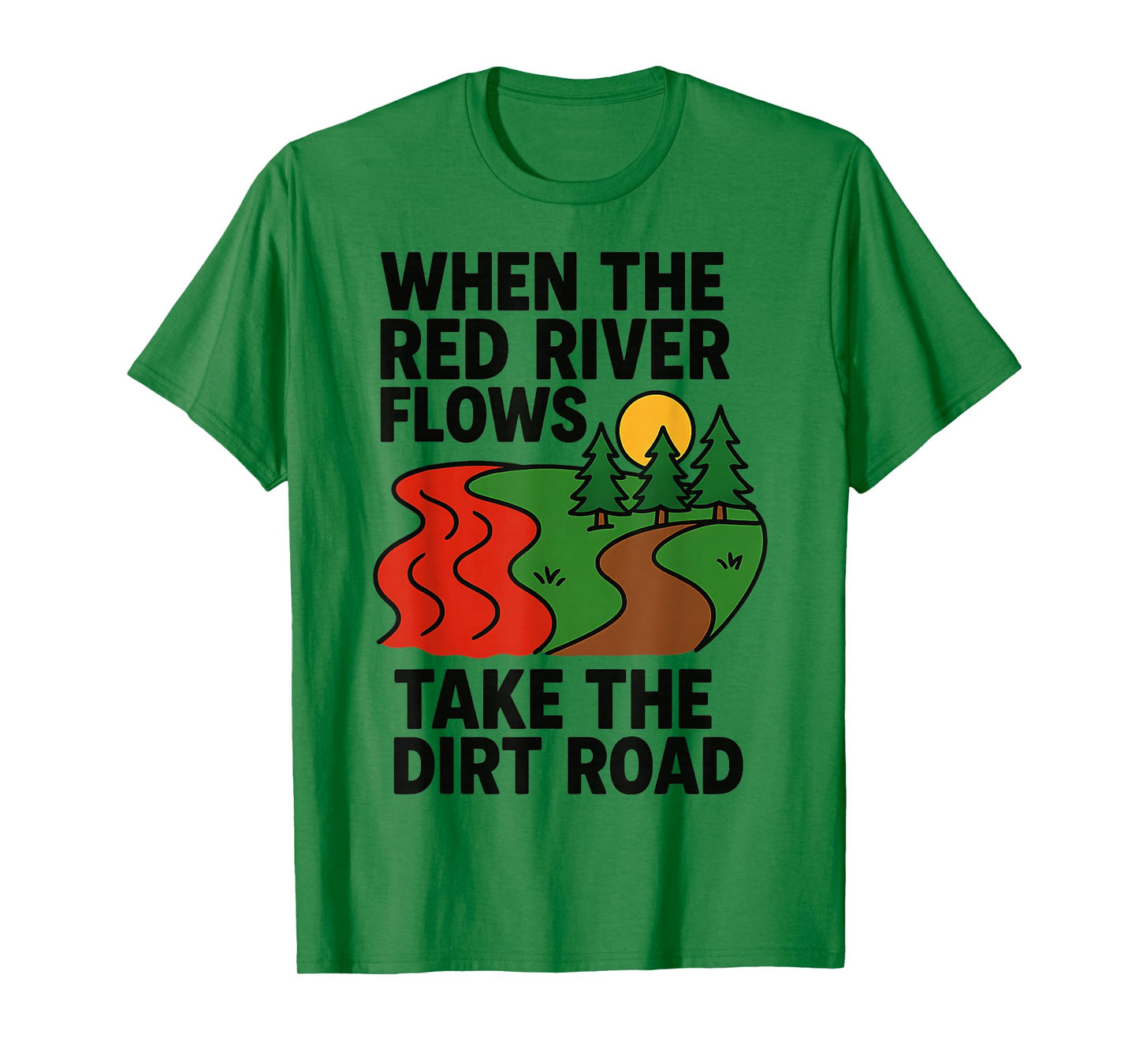 When The red River Flows, take The Dirt Road Funny T-Shirt