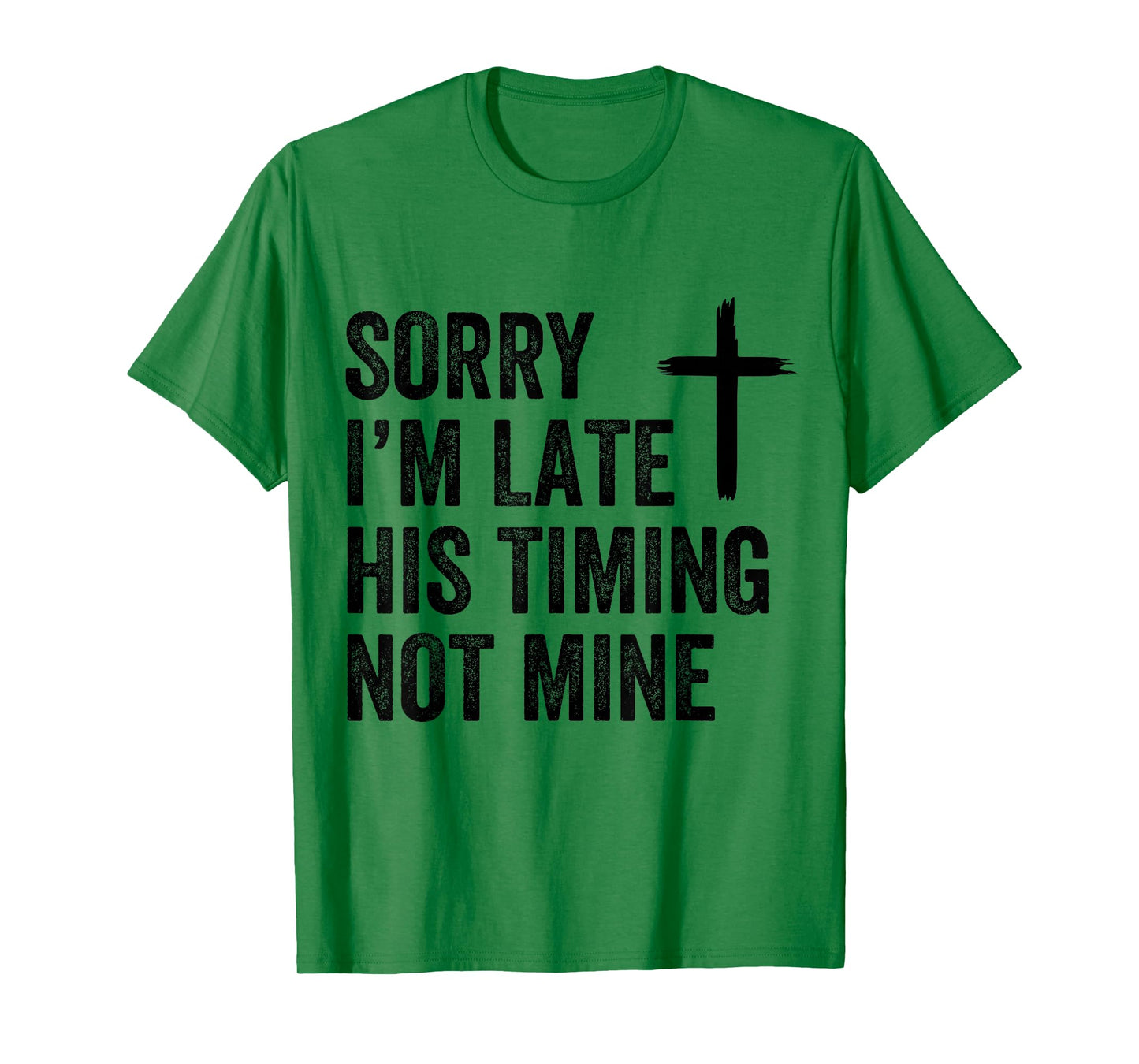 Sorry I'm Late His Timing Not Mine Shirt T-Shirt
