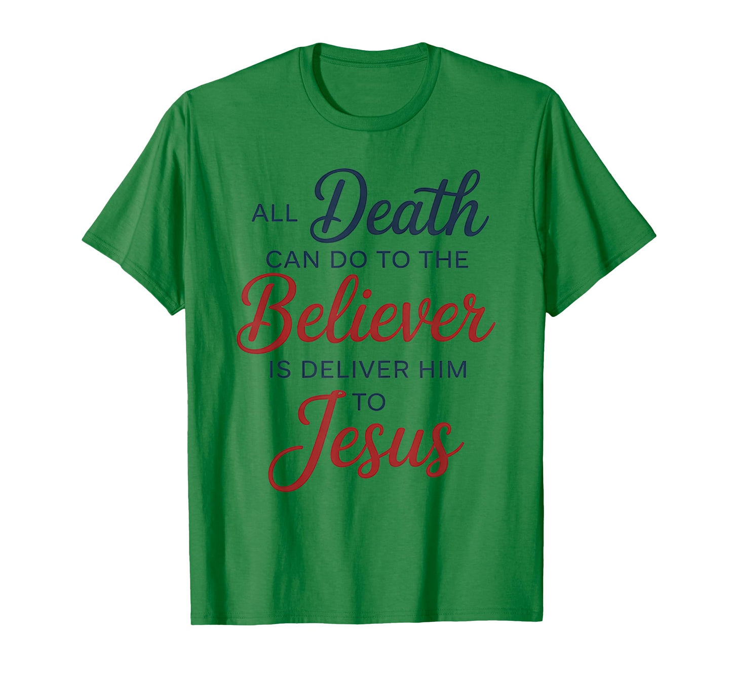 All Death Can Do to The Believer is Deliver Him to Jesus T-Shirt