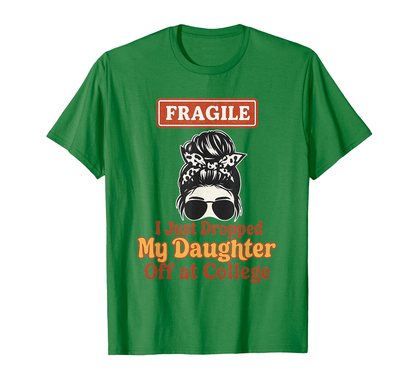 Fragile I Just Dropped My Daughter Off at College Messy Bun T-Shirt