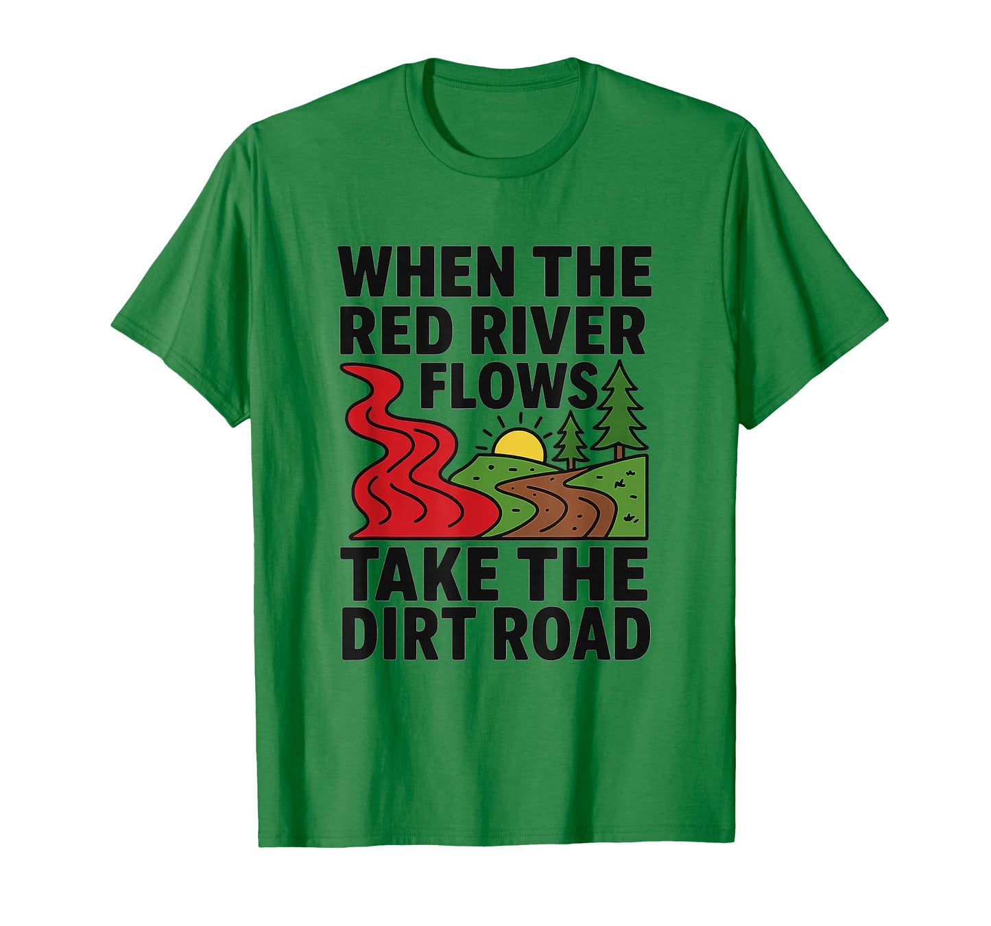 When The red River Flows, take The Dirt Road Funny Shirt T-Shirt
