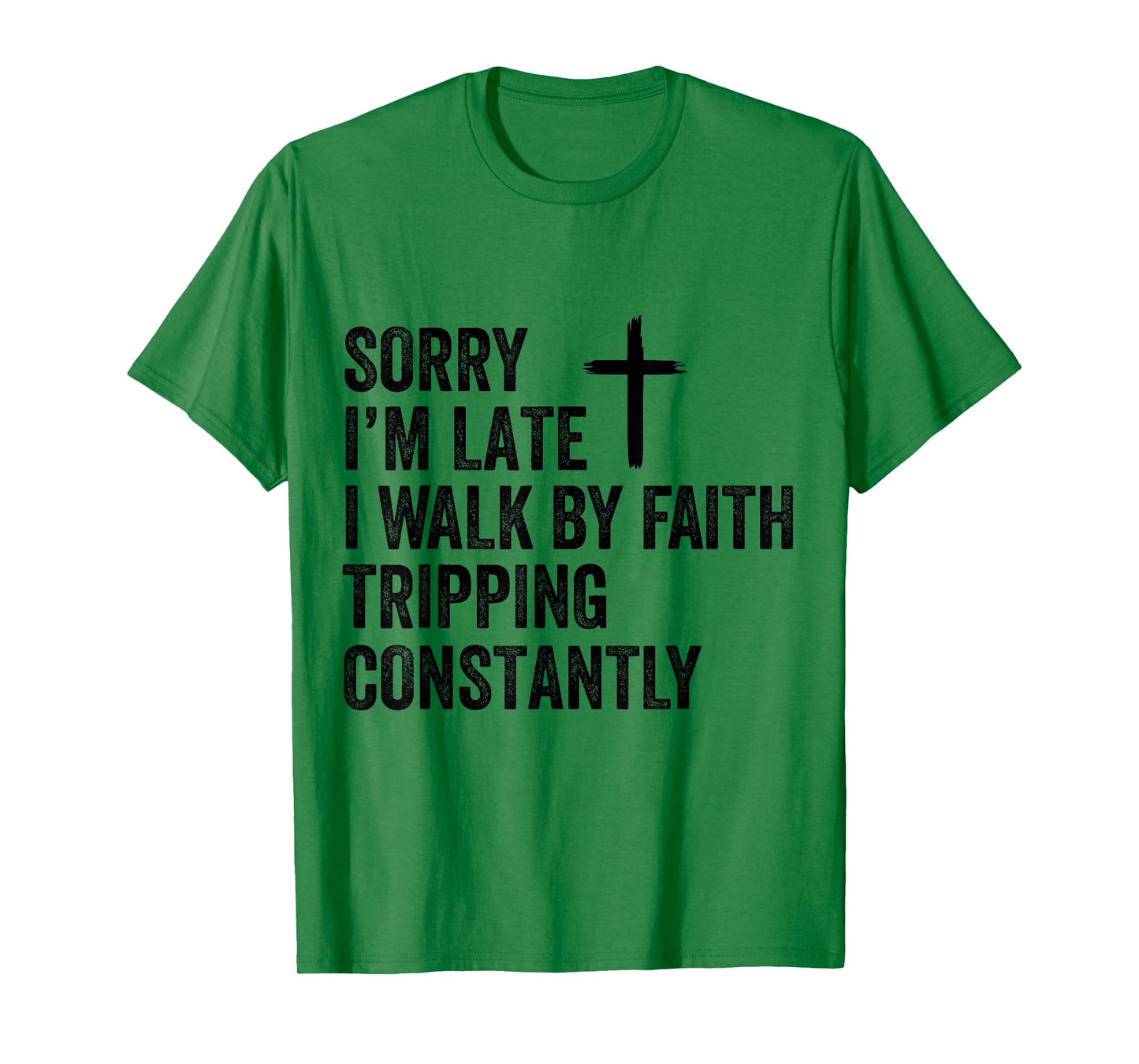 Sorry I'm Late I Walk by Faith Tripping Constantly Apparel T-Shirt