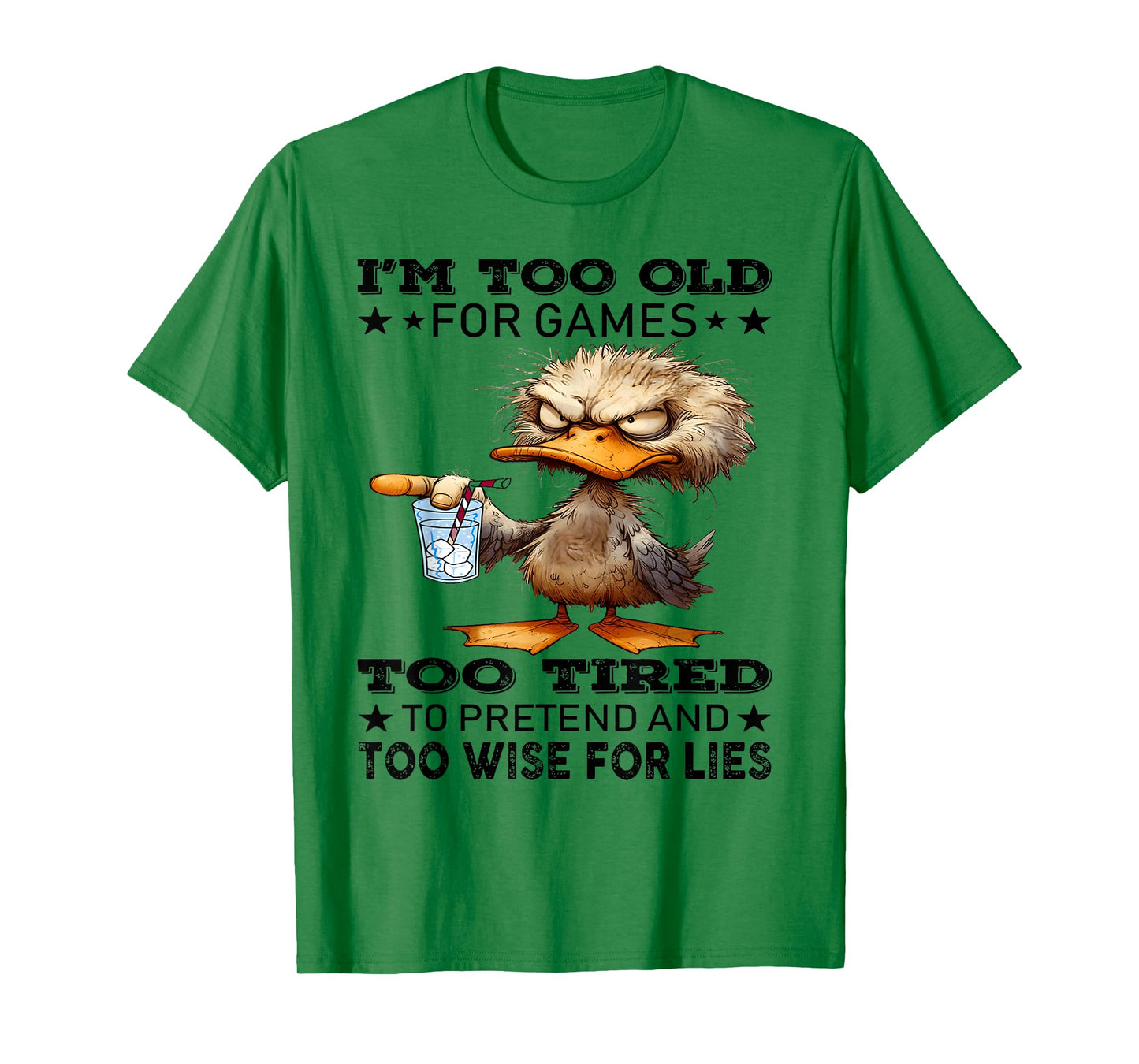 I'm too old for games too tired to pretend and too wise for T-Shirt
