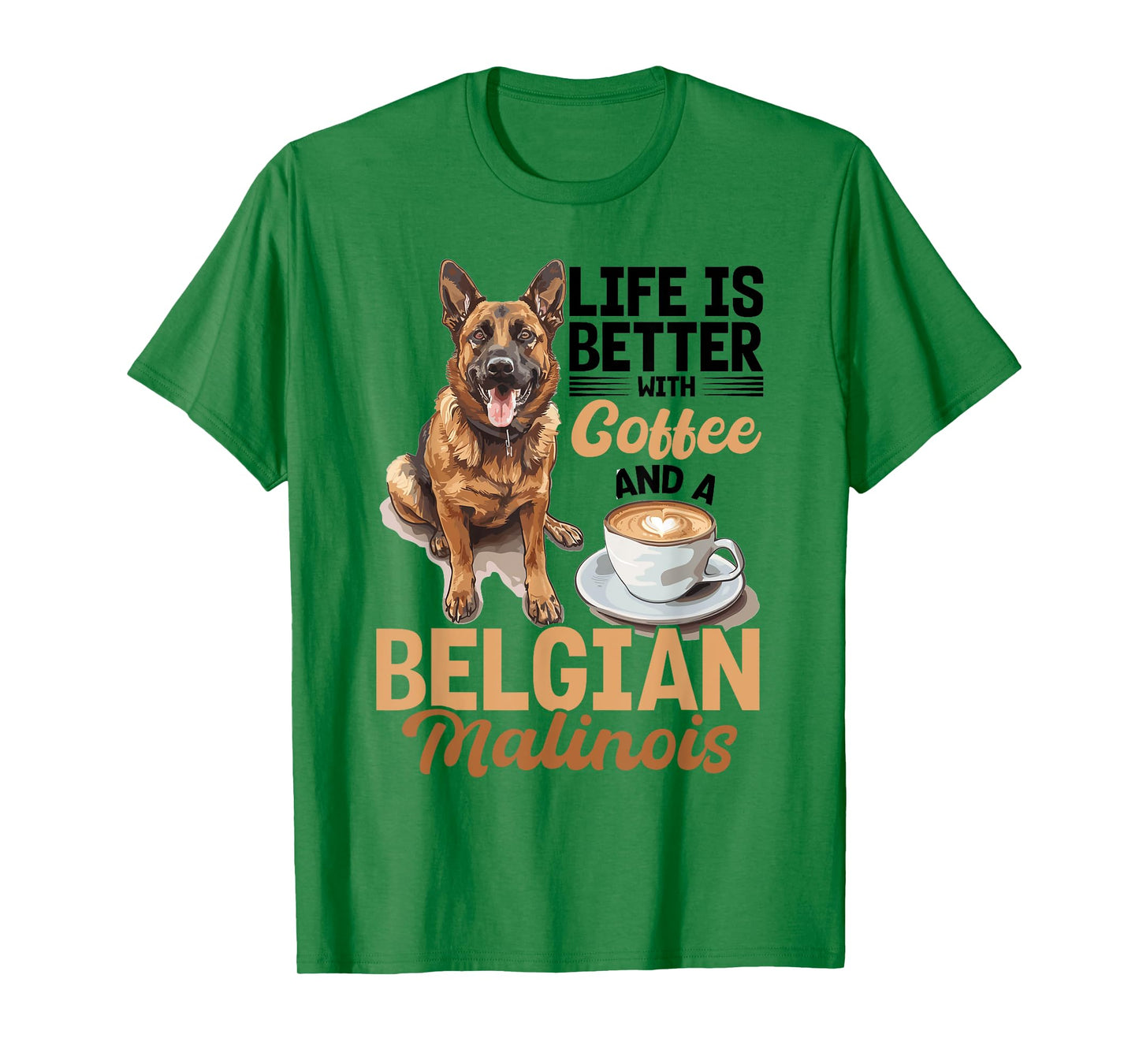 Belgian Malinois Dog Breed Life is Better with Coffee and a Men Women Girls Kids T-Shirt