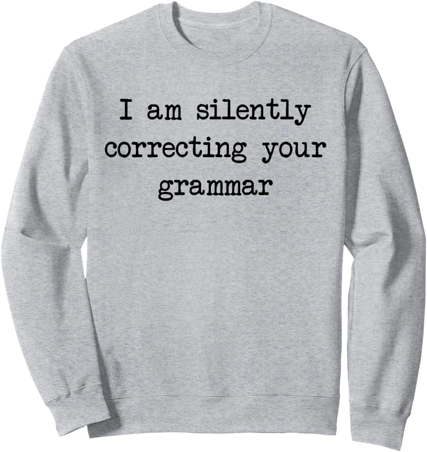 I Am Silently Correcting Your Grammar Funny Saying Sweatshirt - Sweatshirt | Ash