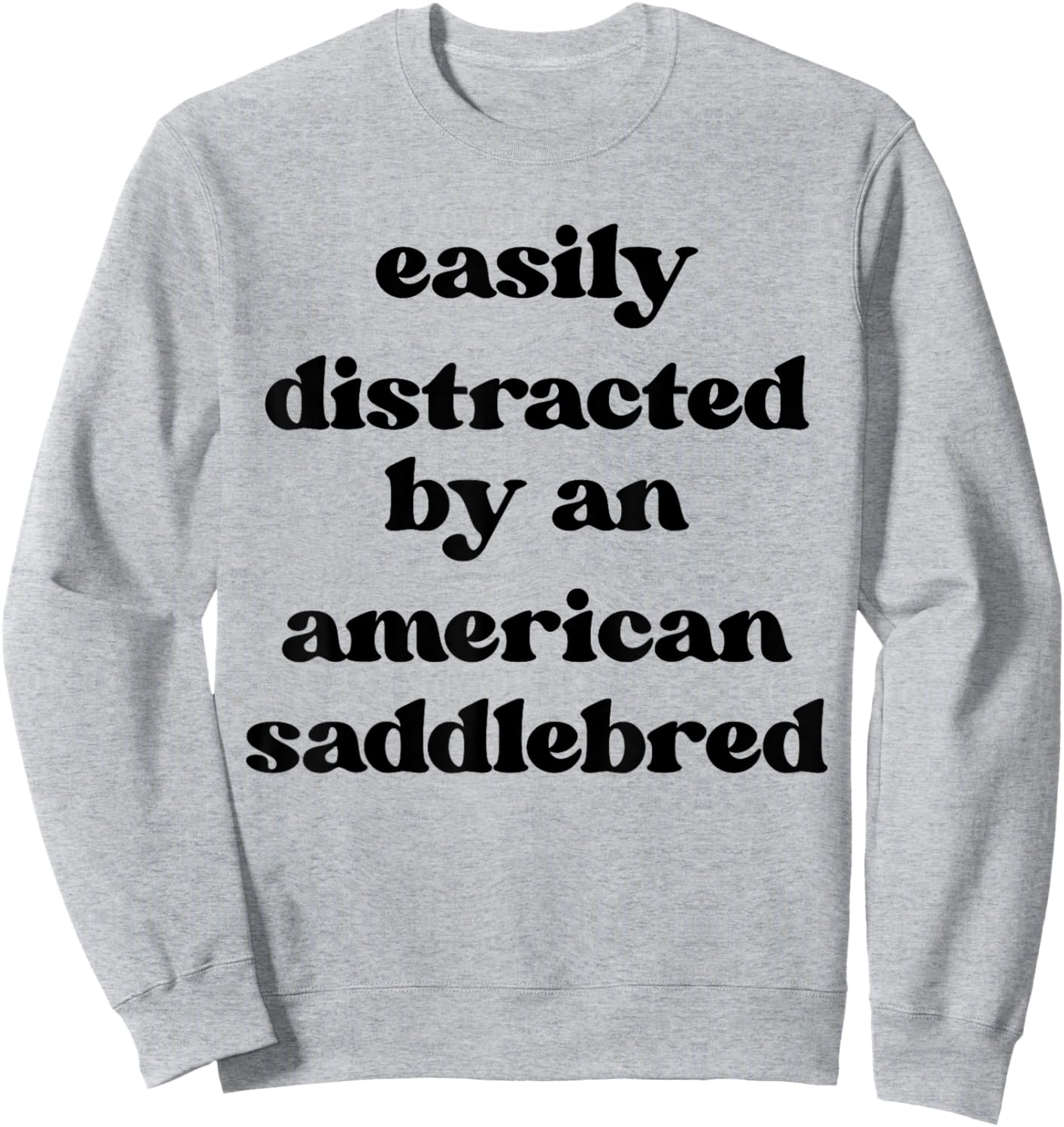Easily Distracted By A Horse - American Saddlebred Sweatshirt - Sweatshirt | Ash