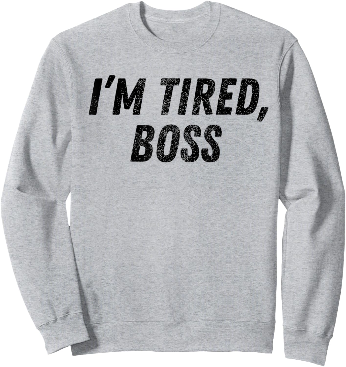 I'm Tired Boss For Funny Sarcastic Employees Humor Meme Sweatshirt - Sweatshirt | Ash