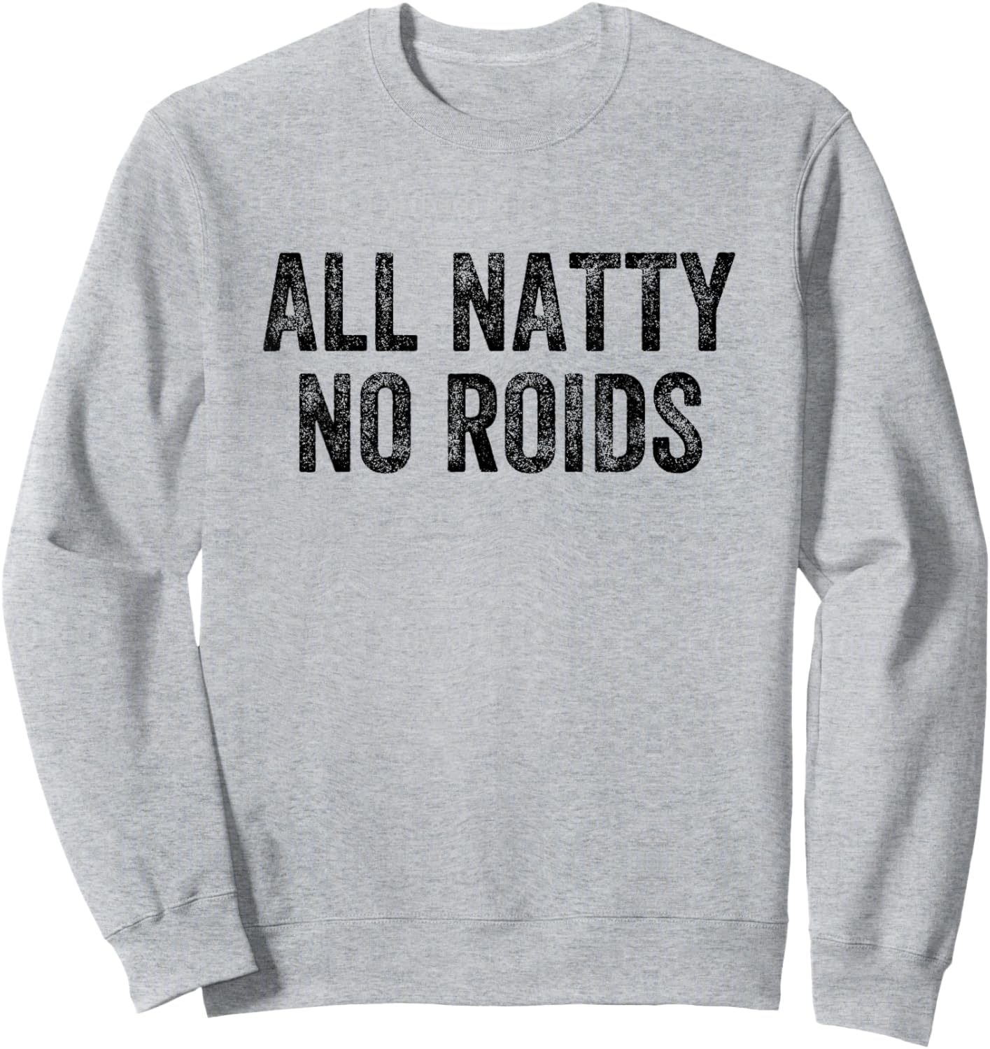 All Natty No Roids Gym Weightlifter Bodybuilder Sweatshirt - Sweatshirt | Ash
