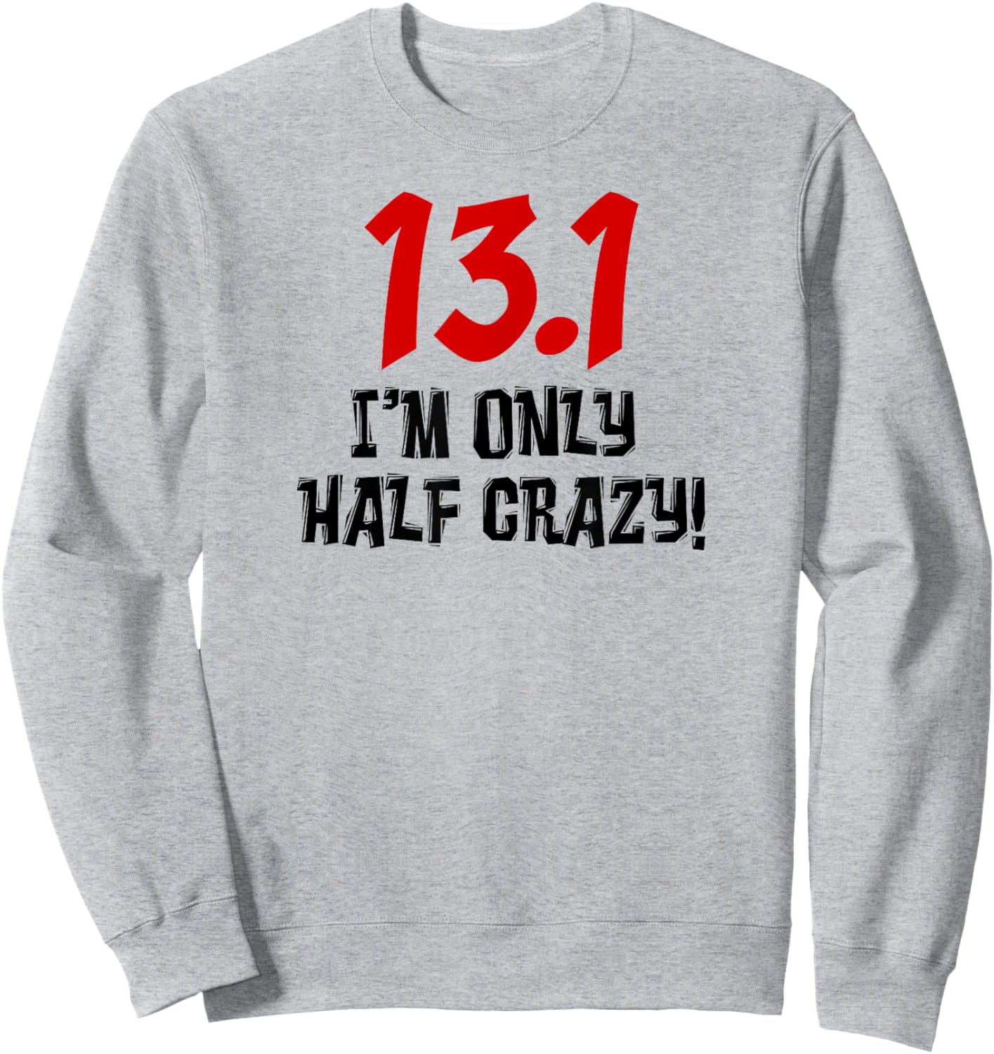 13.1 I'm Only Half Crazy Funny Running Marathon Runners Sweatshirt - Sweatshirt | Ash