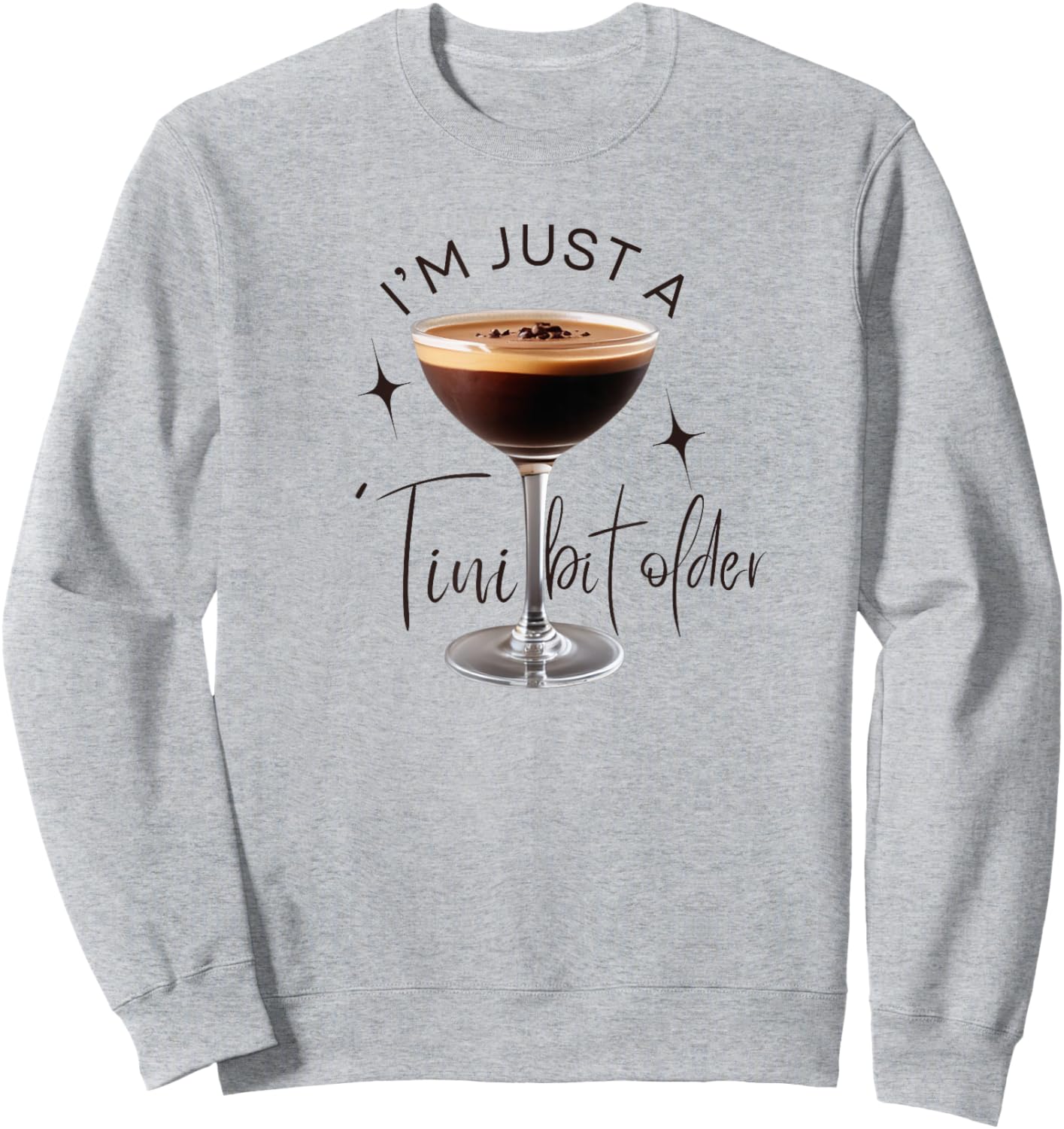 Martini I'm Just A Tini Bit Older Espresso Birthday Drinking Sweatshirt - Sweatshirt | Ash