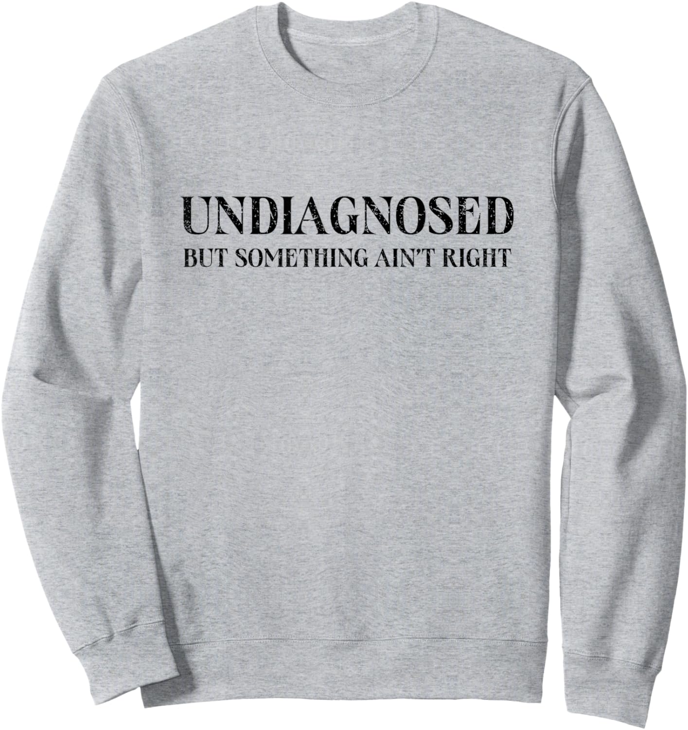 Undiagnosed But Something Ain't Right, Funny Mental Health Sweatshirt - Sweatshirt | Ash