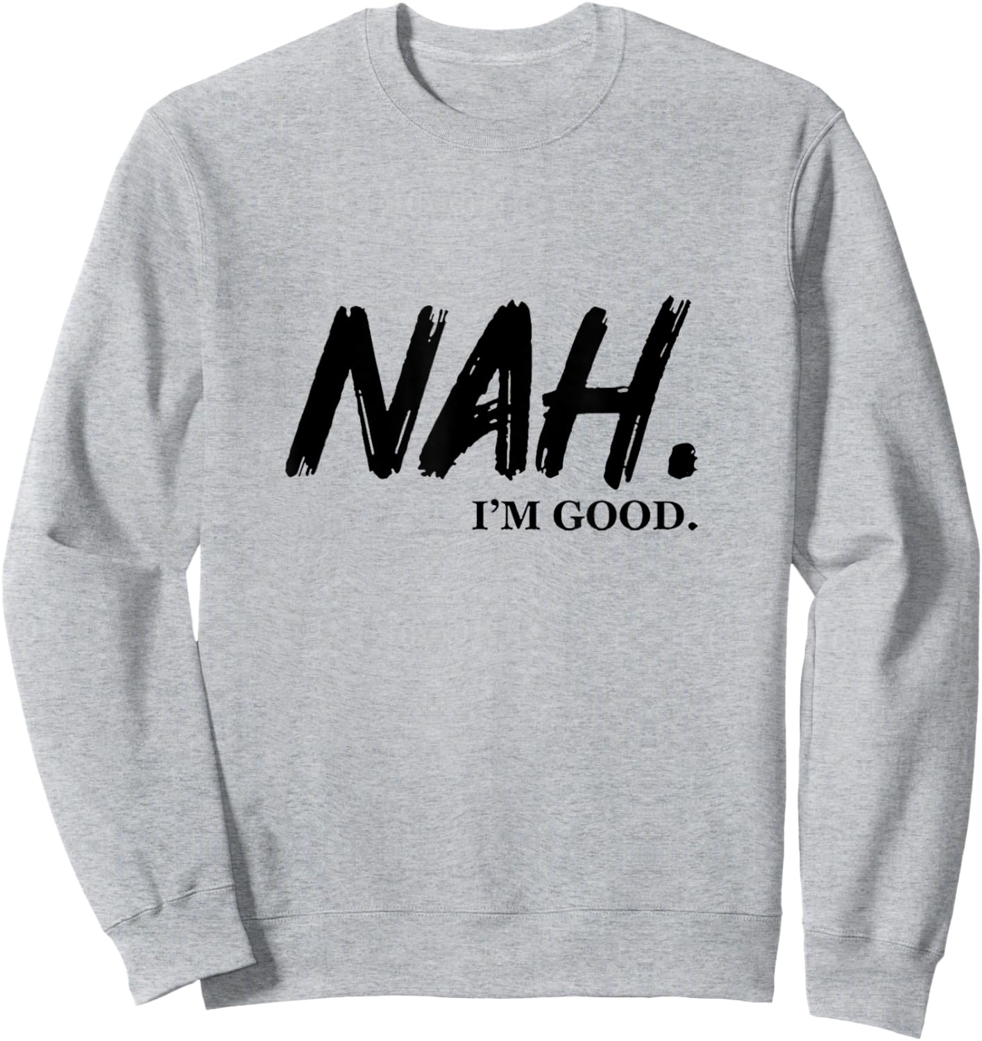 Nah I'm Good Sweatshirt - Sweatshirt | Ash