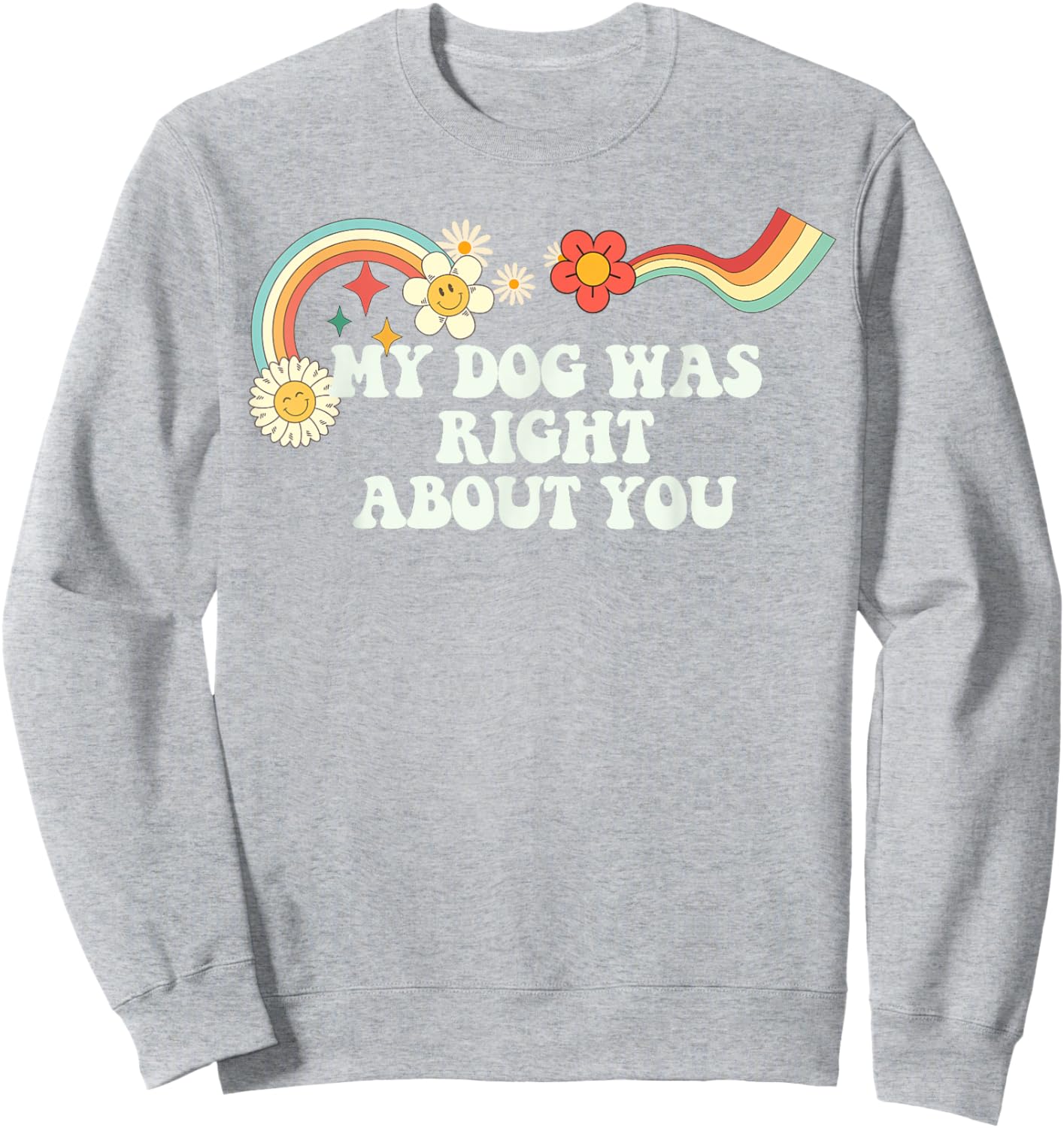Groovy Funny My Dog Was Right About You Men Sweatshirt - Sweatshirt | Ash