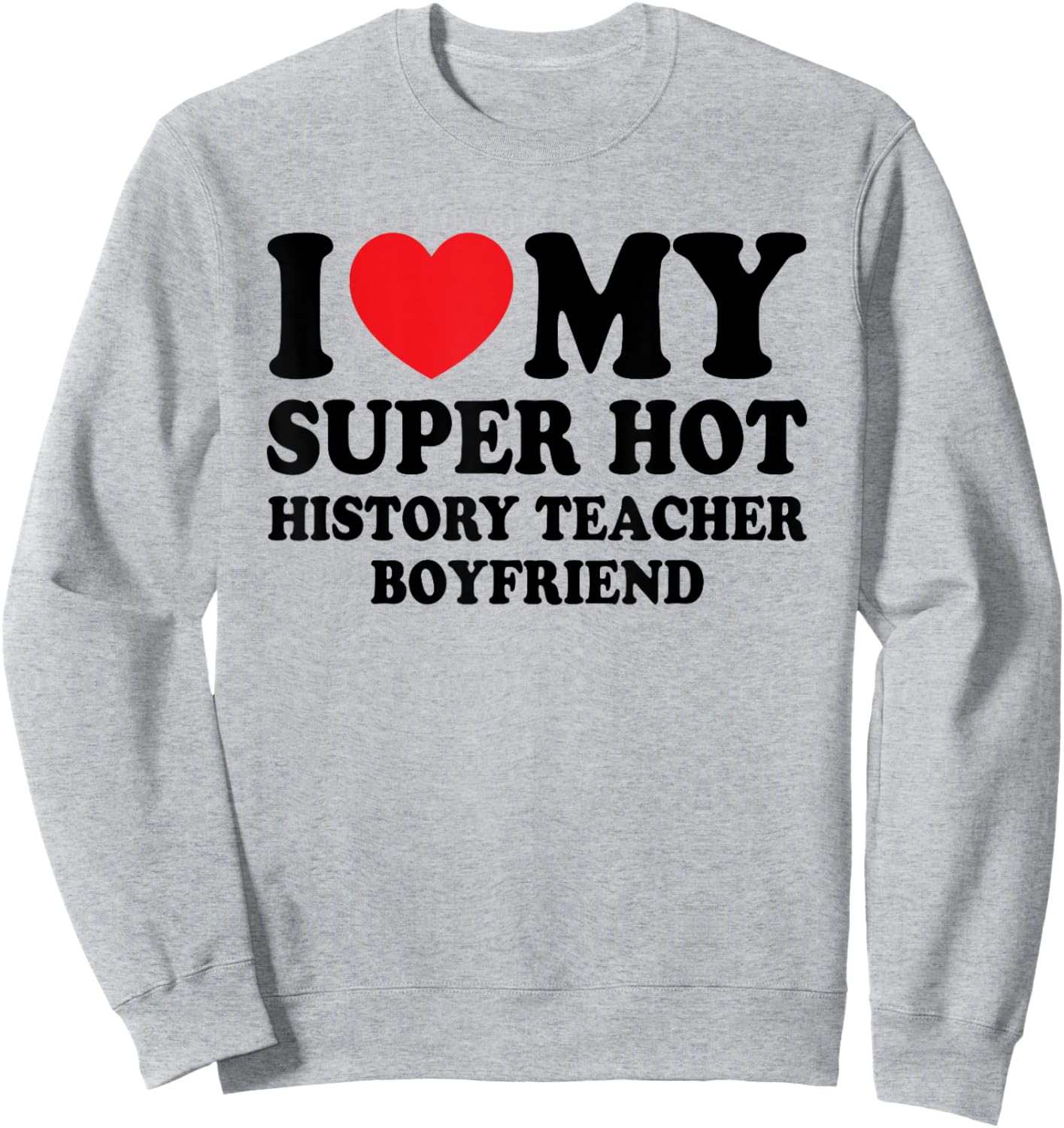 I Love My Super Hot History Teacher Boyfriend Funny Sweatshirt - Sweatshirt | Ash