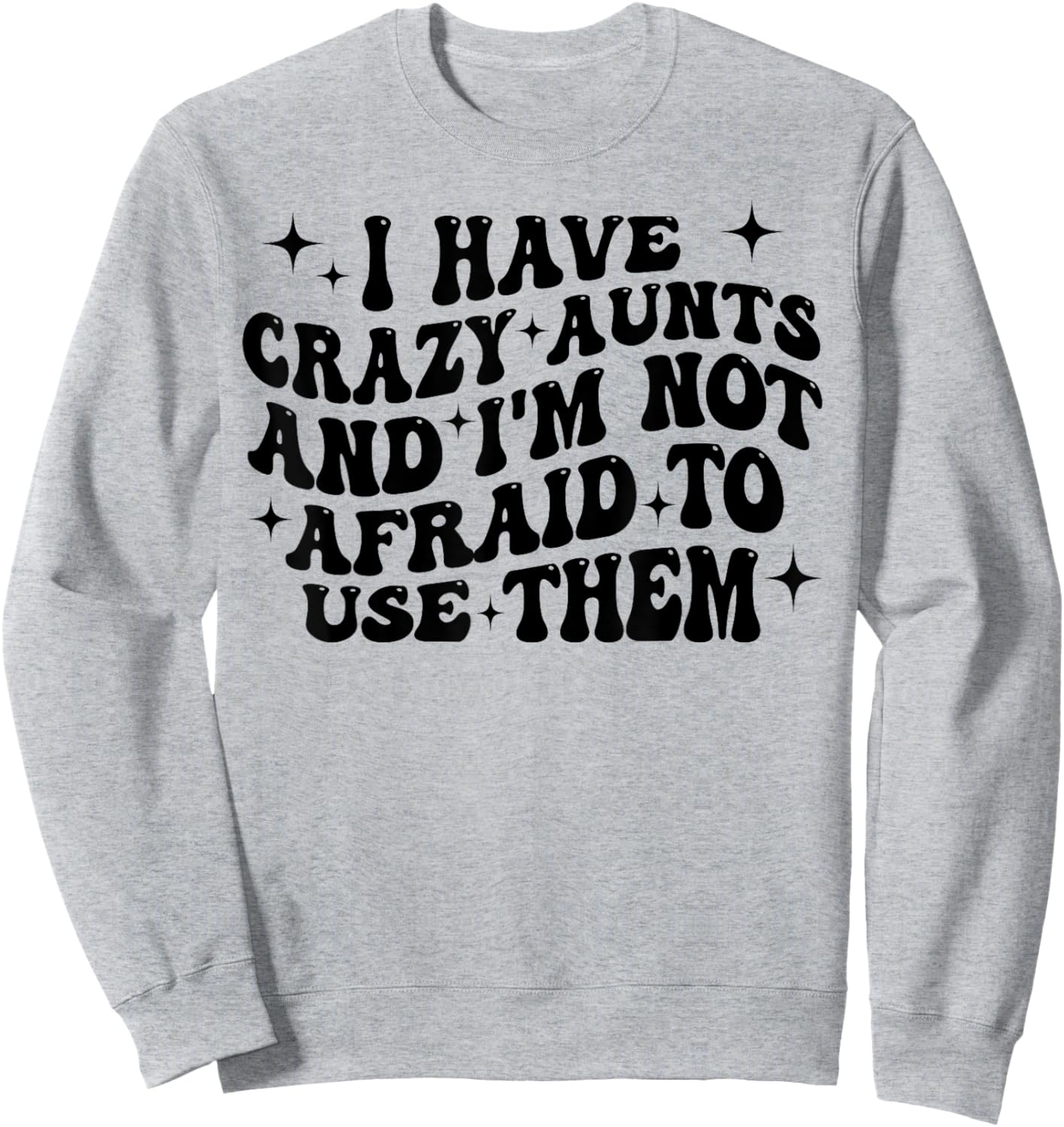 I Have Crazy Aunts and I'm Not Afraid to Use Them Funny Aunt Sweatshirt - Sweatshirt | Ash